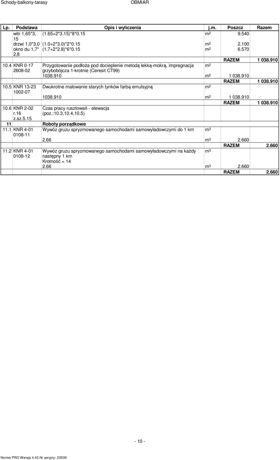 5 KNR 13-23 Dwukrotne alowanie starych tynków farbą eulsyjną 1002-07 1038.910 1 038.910 RAZEM 1 038.910 10.6 KNR 2-02 r.16 Czas pracy rusztowań - elewacja (poz.:10.3,10.4,10.5) z.sz.5.15 11 Roboty porządkowe 11.