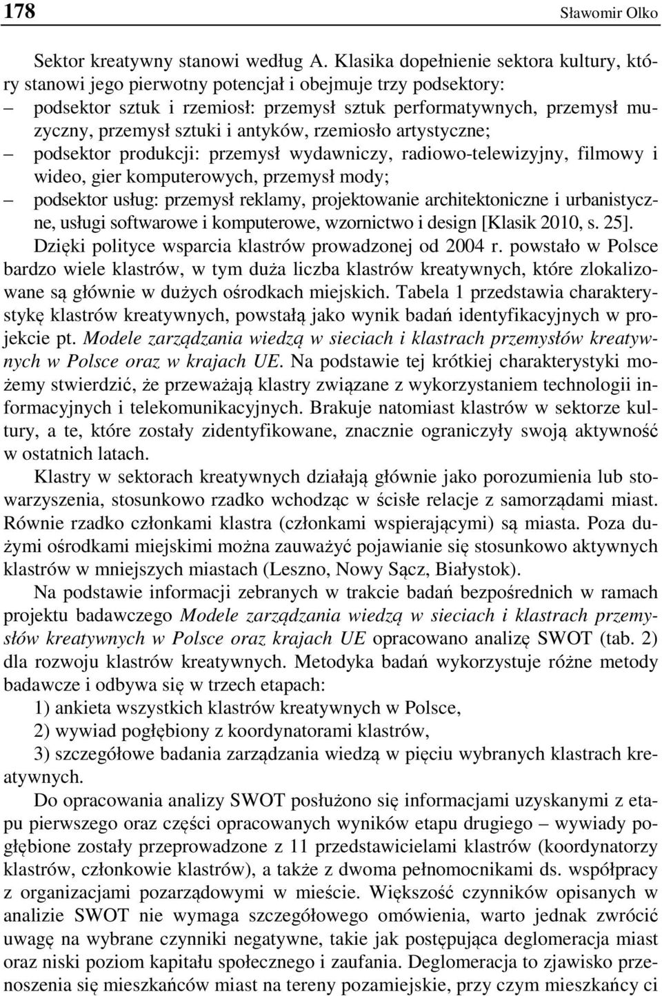 i antyków, rzemiosło artystyczne; podsektor produkcji: przemysł wydawniczy, radiowo-telewizyjny, filmowy i wideo, gier komputerowych, przemysł mody; podsektor usług: przemysł reklamy, projektowanie