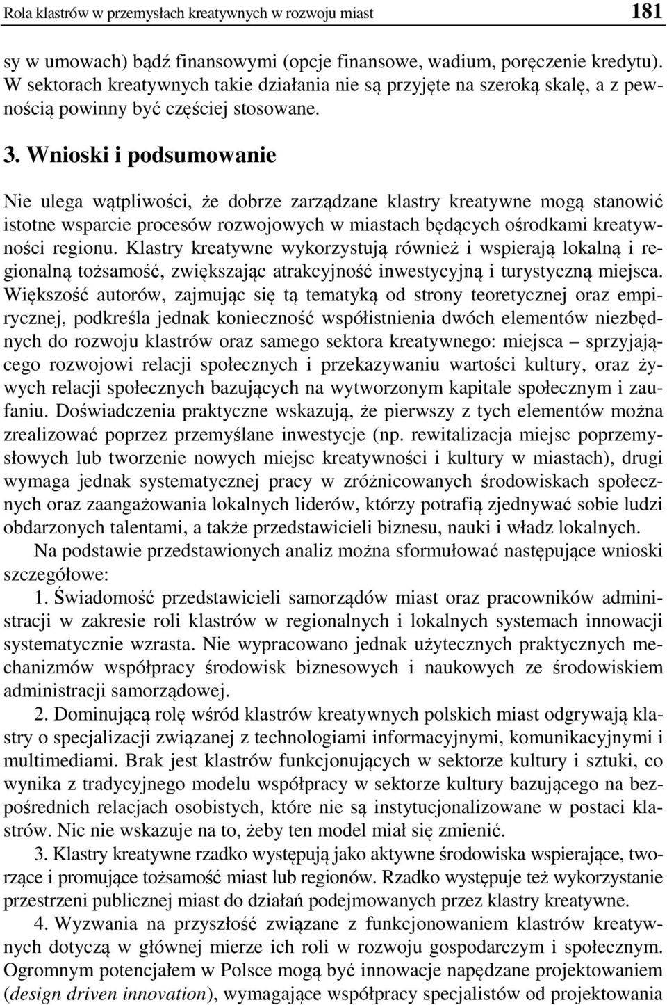 Wnioski i podsumowanie Nie ulega wątpliwości, że dobrze zarządzane klastry kreatywne mogą stanowić istotne wsparcie procesów rozwojowych w miastach będących ośrodkami kreatywności regionu.