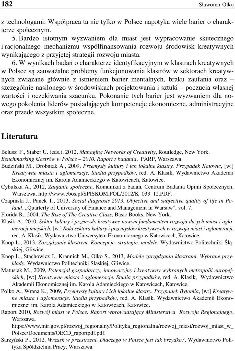 W wynikach badań o charakterze identyfikacyjnym w klastrach kreatywnych w Polsce są zauważalne problemy funkcjonowania klastrów w sektorach kreatywnych związane głównie z istnieniem barier
