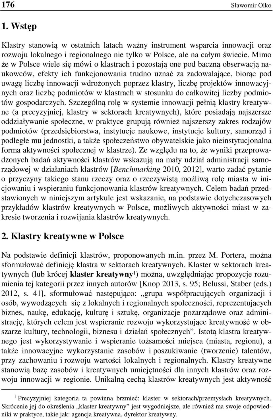 poprzez klastry, liczbę projektów innowacyjnych oraz liczbę podmiotów w klastrach w stosunku do całkowitej liczby podmiotów gospodarczych.