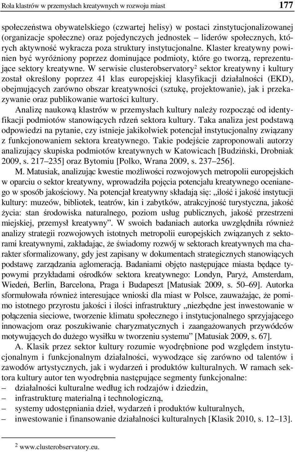 W serwisie clusterobservatory 2 sektor kreatywny i kultury został określony poprzez 41 klas europejskiej klasyfikacji działalności (EKD), obejmujących zarówno obszar kreatywności (sztukę,