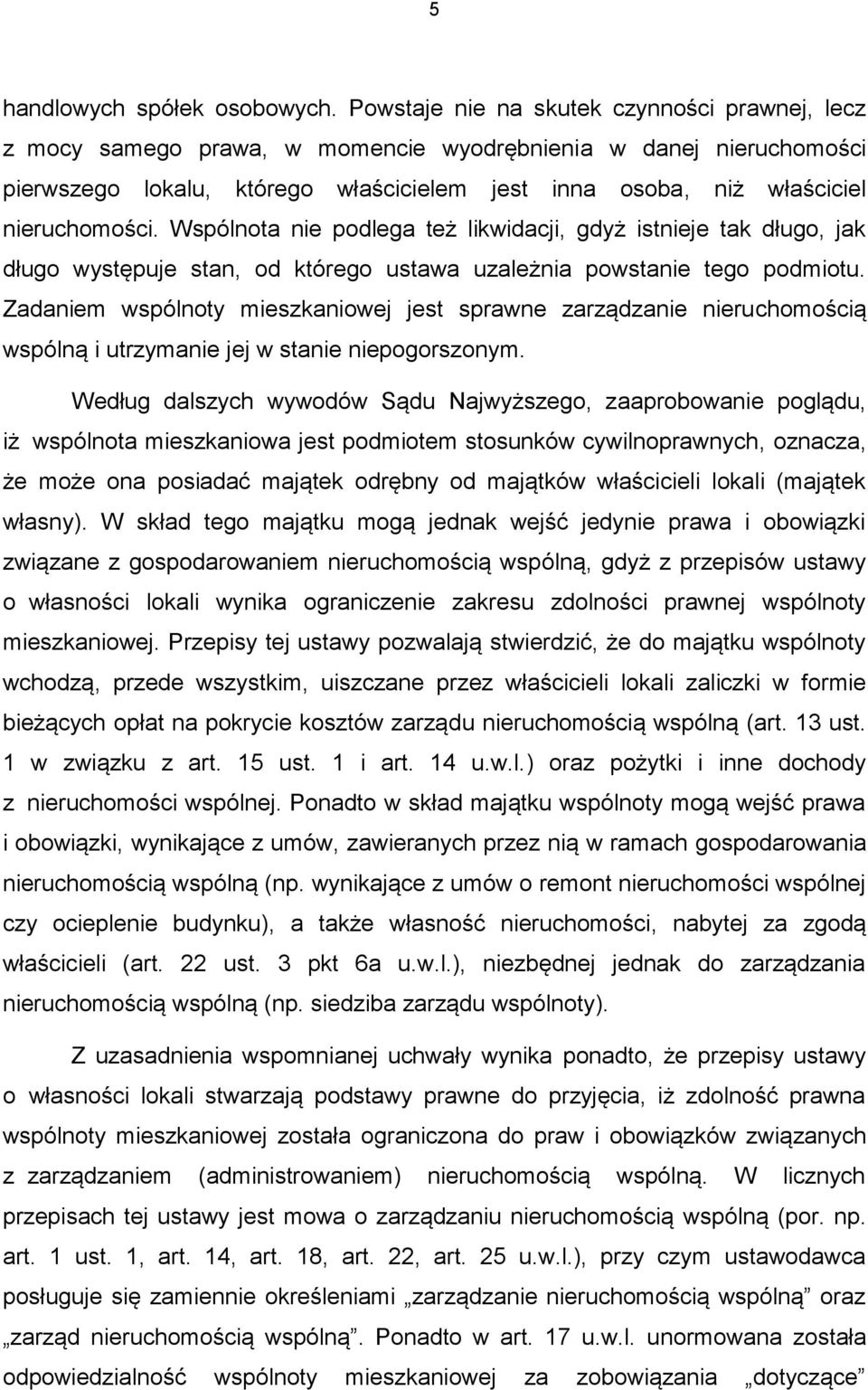 nieruchomości. Wspólnota nie podlega też likwidacji, gdyż istnieje tak długo, jak długo występuje stan, od którego ustawa uzależnia powstanie tego podmiotu.