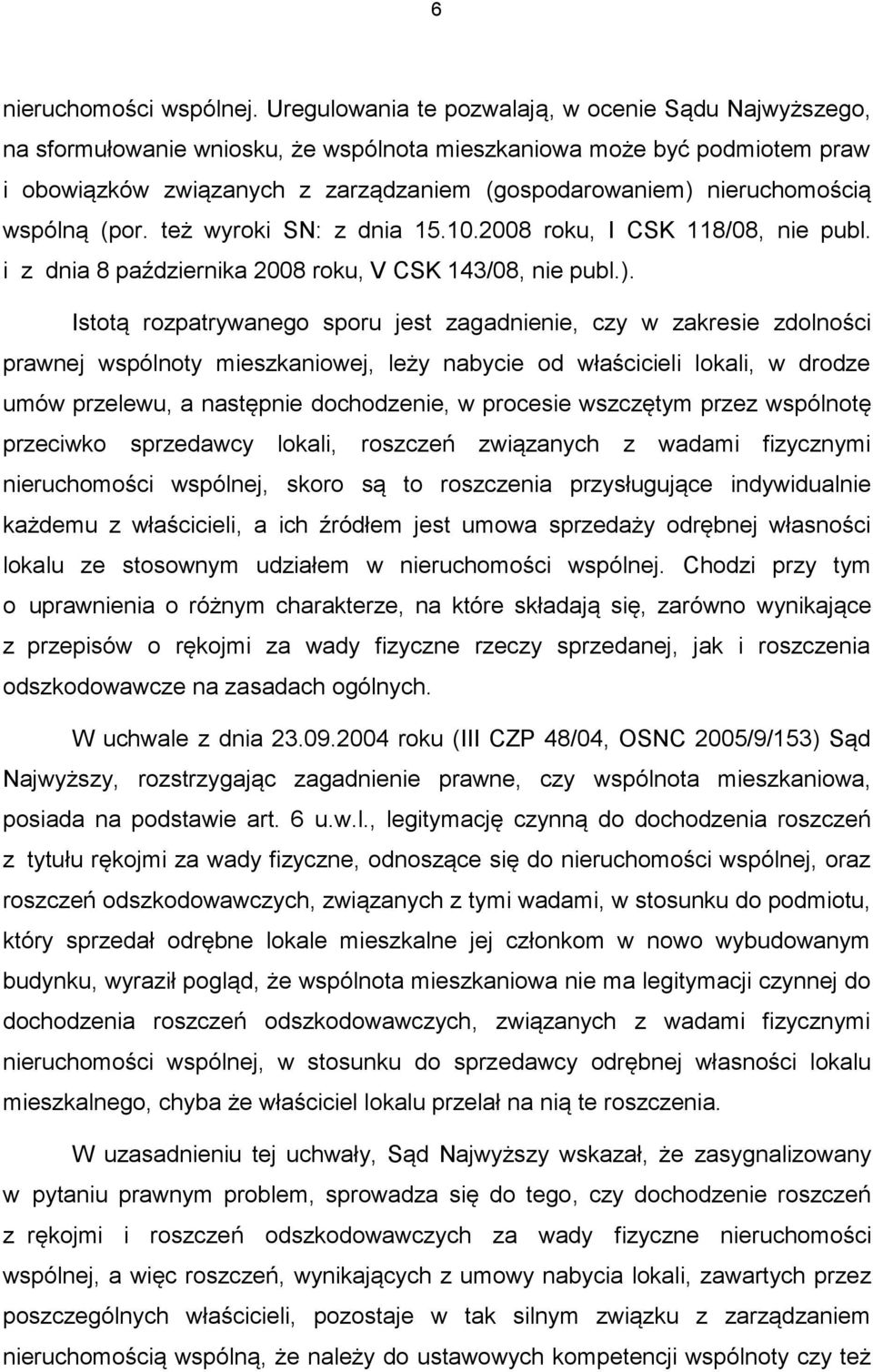 nieruchomością wspólną (por. też wyroki SN: z dnia 15.10.2008 roku, I CSK 118/08, nie publ. i z dnia 8 października 2008 roku, V CSK 143/08, nie publ.).