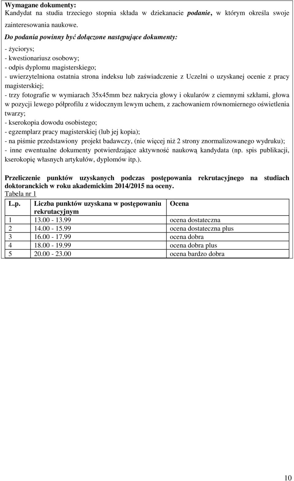 uzyskanej ocenie z pracy magisterskiej; - trzy fotografie w wymiarach 35x45mm bez nakrycia głowy i okularów z ciemnymi szkłami, głowa w pozycji lewego półprofilu z widocznym lewym uchem, z