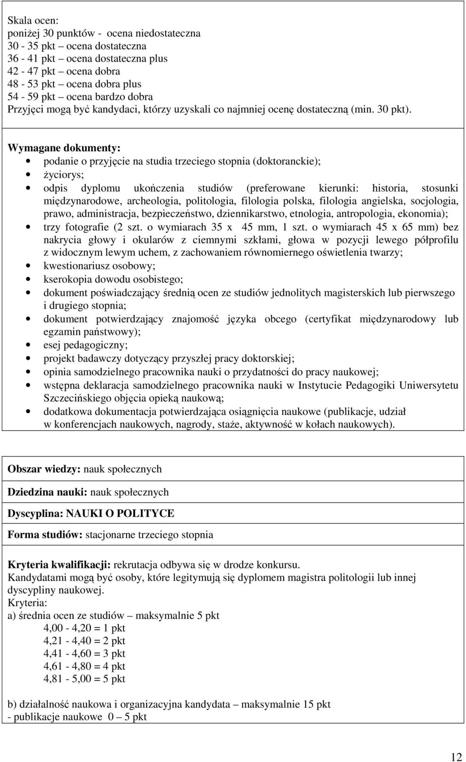 podanie o przyjęcie na studia trzeciego stopnia (doktoranckie); życiorys; odpis dyplomu ukończenia studiów (preferowane kierunki: historia, stosunki międzynarodowe, archeologia, politologia,