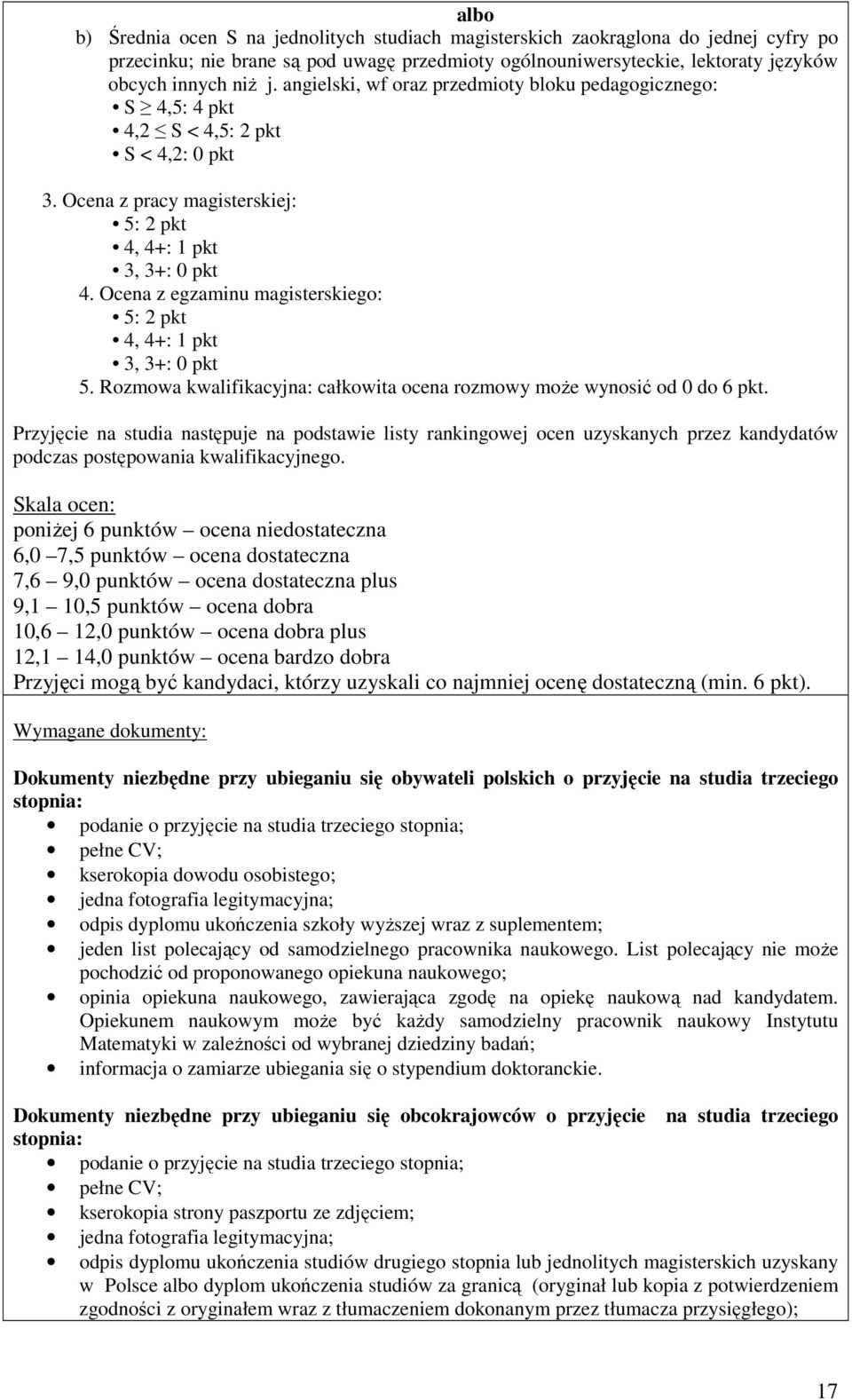 Ocena z egzaminu magisterskiego: 5: 2 pkt 4, 4+: 1 pkt 3, 3+: 0 pkt 5. Rozmowa kwalifikacyjna: całkowita ocena rozmowy może wynosić od 0 do 6 pkt.
