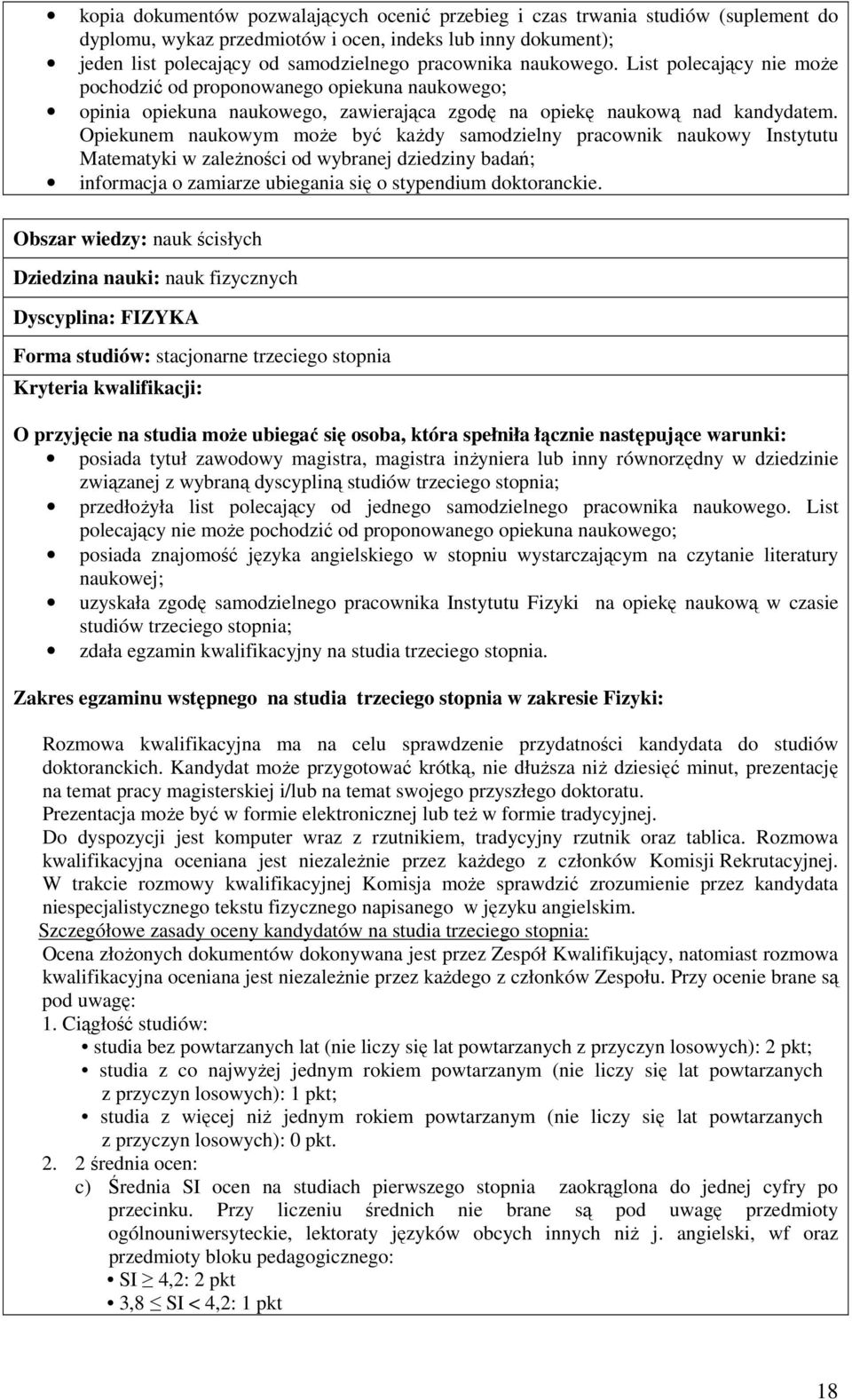 Opiekunem naukowym może być każdy samodzielny pracownik naukowy Instytutu Matematyki w zależności od wybranej dziedziny badań; informacja o zamiarze ubiegania się o stypendium doktoranckie.