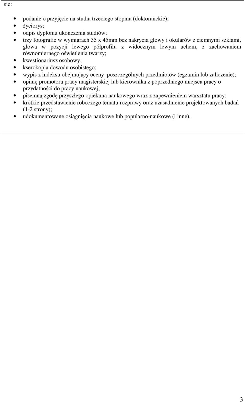 oceny poszczególnych przedmiotów (egzamin lub zaliczenie); opinię promotora pracy magisterskiej lub kierownika z poprzedniego miejsca pracy o przydatności do pracy naukowej; pisemną zgodę przyszłego