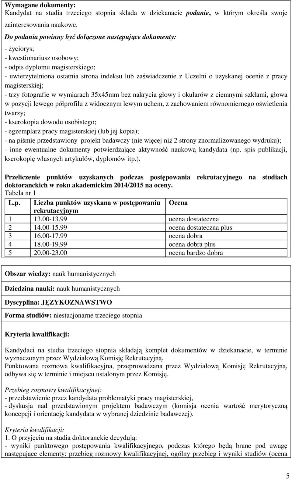 uzyskanej ocenie z pracy magisterskiej; - trzy fotografie w wymiarach 35x45mm bez nakrycia głowy i okularów z ciemnymi szkłami, głowa w pozycji lewego półprofilu z widocznym lewym uchem, z