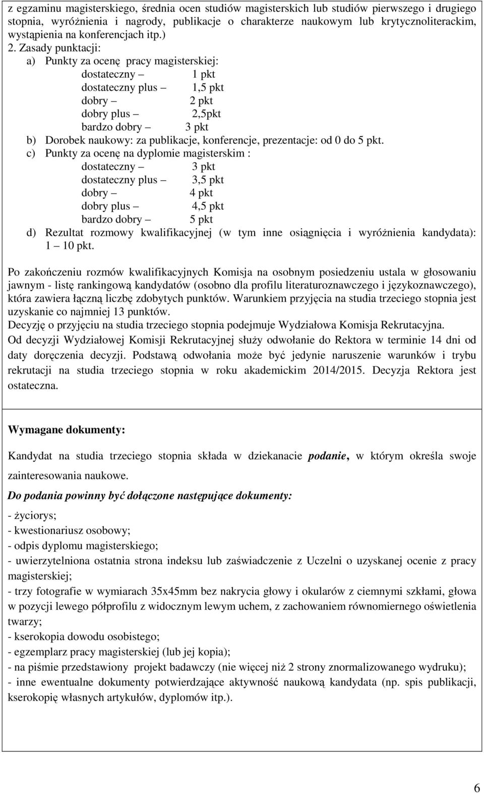 Zasady punktacji: a) Punkty za ocenę pracy magisterskiej: dostateczny 1 pkt dostateczny plus 1,5 pkt dobry 2 pkt dobry plus 2,5pkt bardzo dobry 3 pkt b) Dorobek naukowy: za publikacje, konferencje,