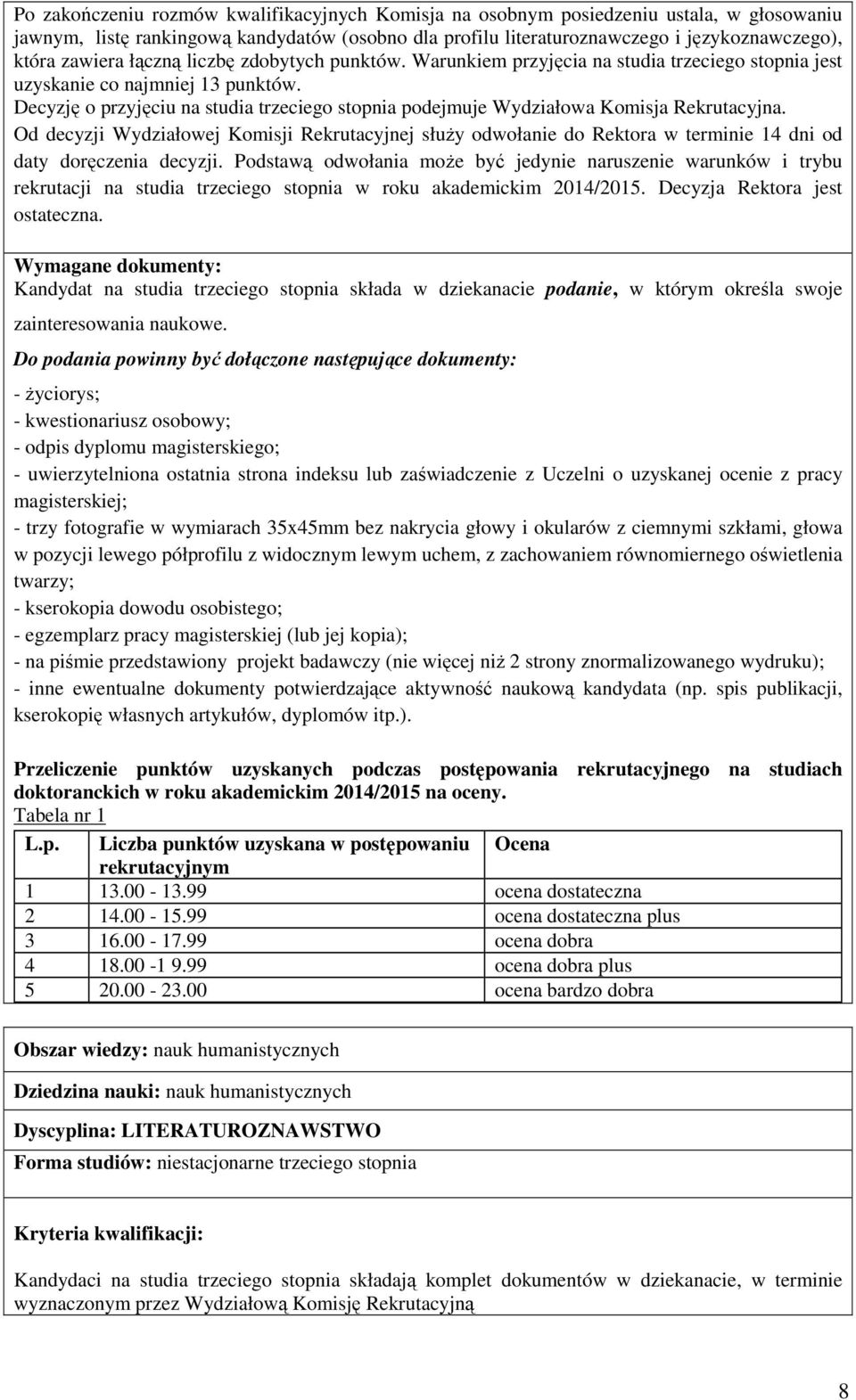 Decyzję o przyjęciu na studia trzeciego stopnia podejmuje Wydziałowa Komisja Rekrutacyjna.