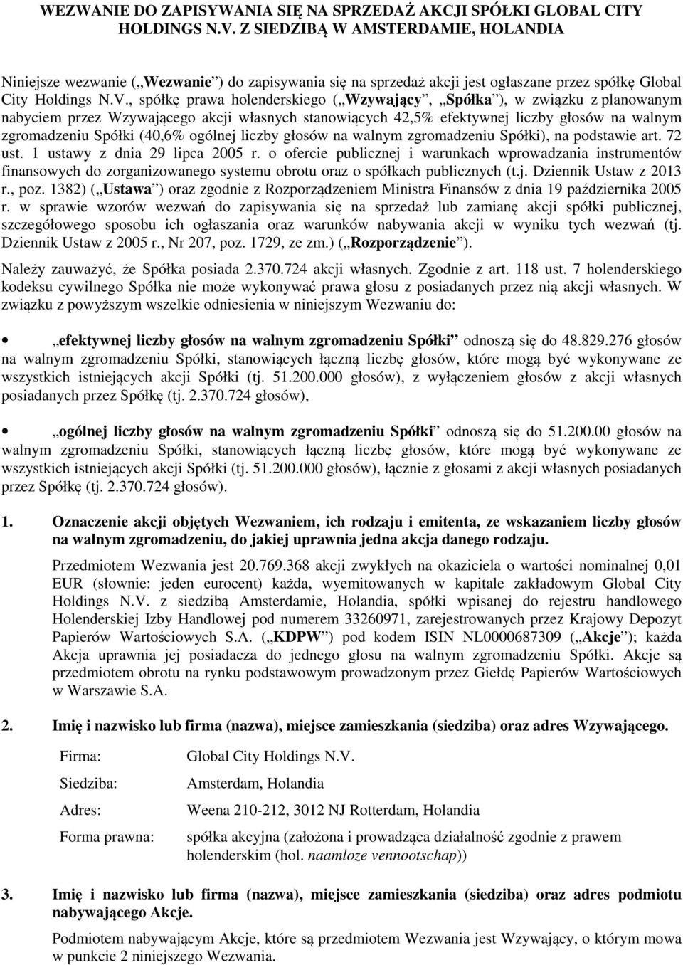 , spółkę prawa holenderskiego ( Wzywający, Spółka ), w związku z planowanym nabyciem przez Wzywającego akcji własnych stanowiących 42,5% efektywnej liczby głosów na walnym zgromadzeniu Spółki (40,6%