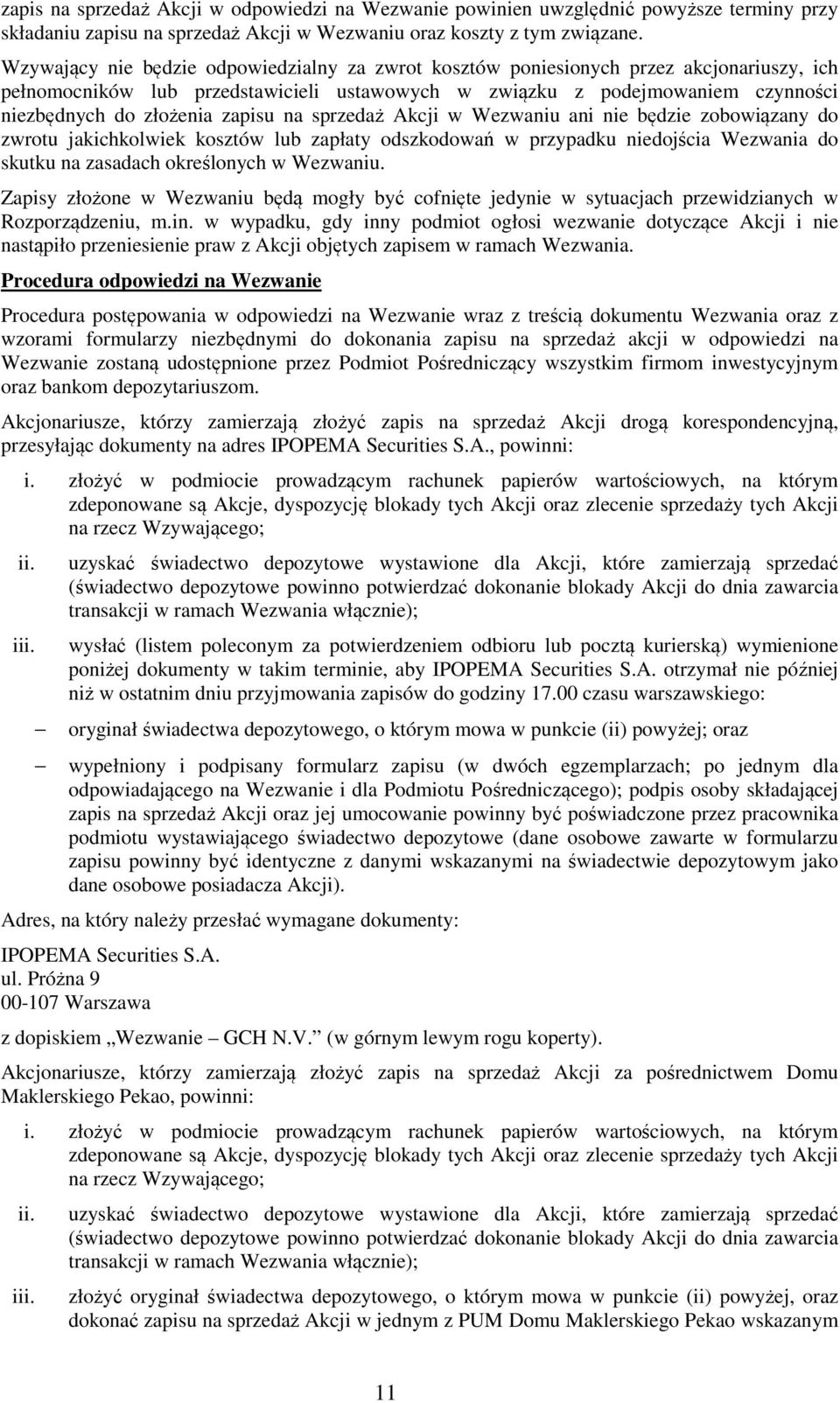 zapisu na sprzedaż Akcji w Wezwaniu ani nie będzie zobowiązany do zwrotu jakichkolwiek kosztów lub zapłaty odszkodowań w przypadku niedojścia Wezwania do skutku na zasadach określonych w Wezwaniu.