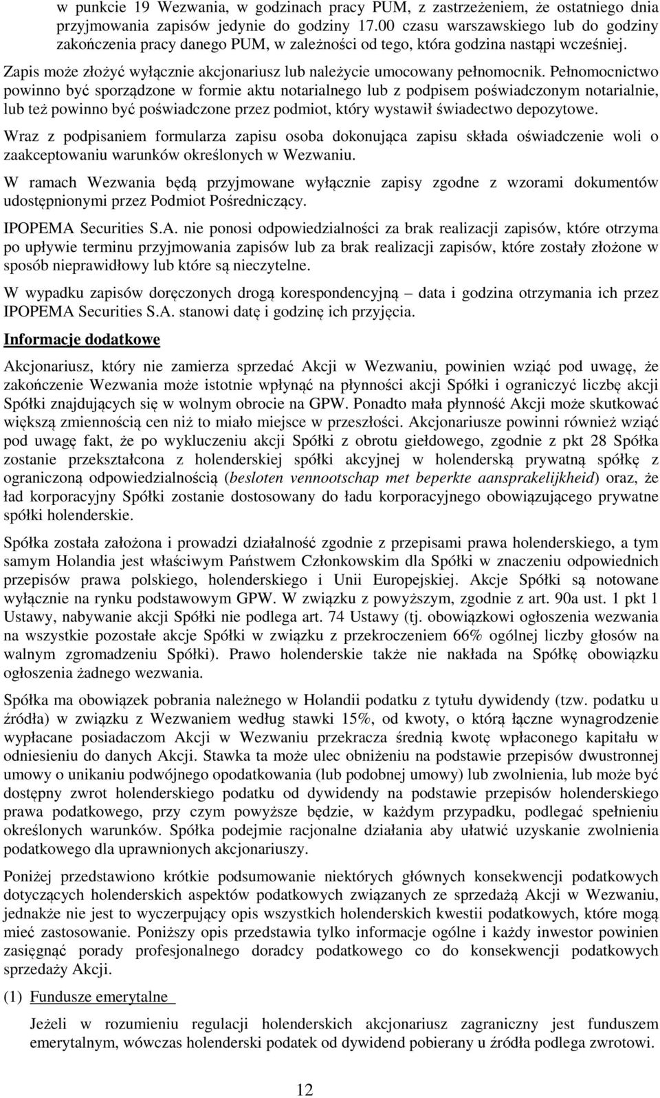 Pełnomocnictwo powinno być sporządzone w formie aktu notarialnego lub z podpisem poświadczonym notarialnie, lub też powinno być poświadczone przez podmiot, który wystawił świadectwo depozytowe.