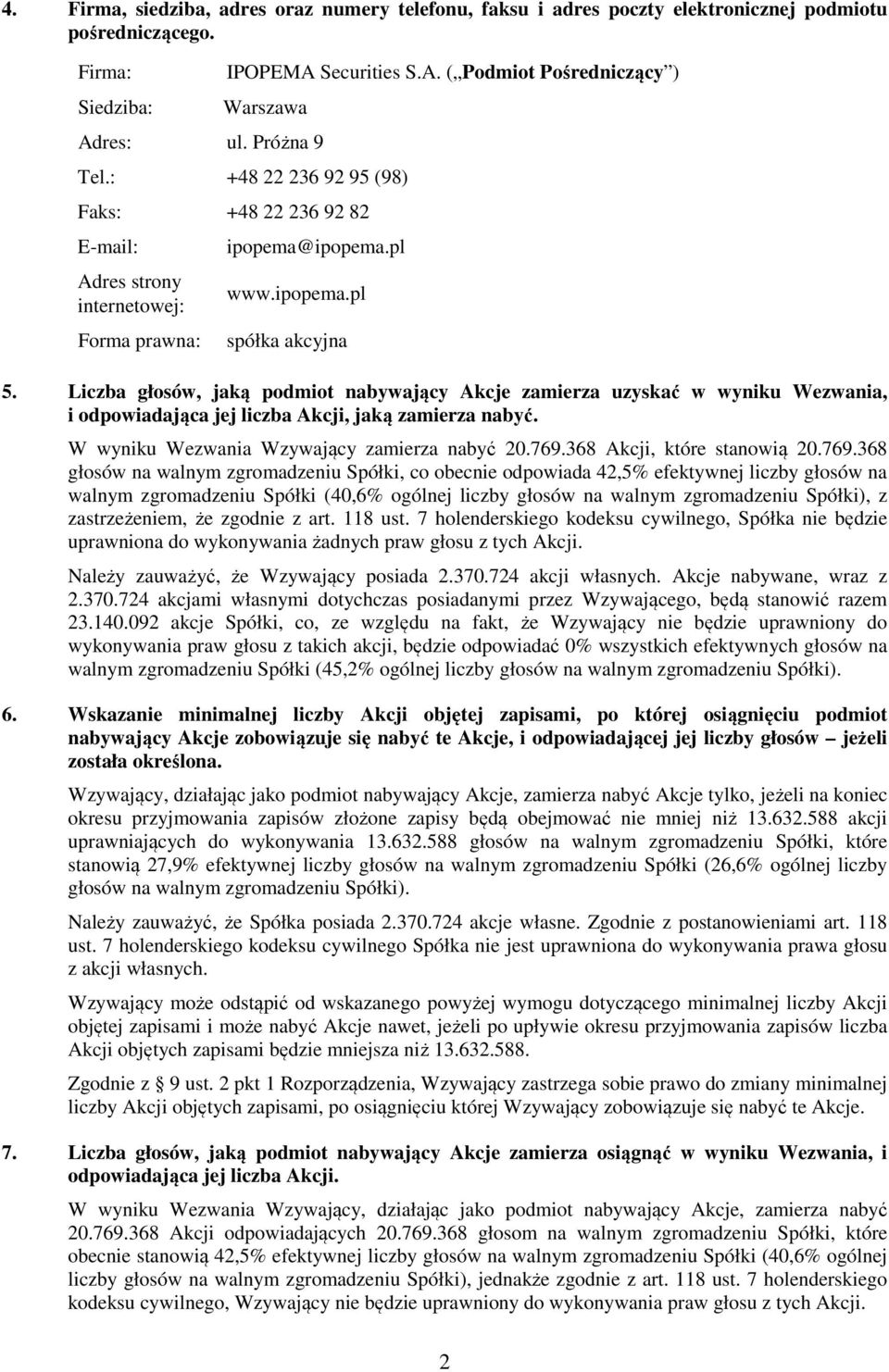 Liczba głosów, jaką podmiot nabywający Akcje zamierza uzyskać w wyniku Wezwania, i odpowiadająca jej liczba Akcji, jaką zamierza nabyć. W wyniku Wezwania Wzywający zamierza nabyć 20.769.