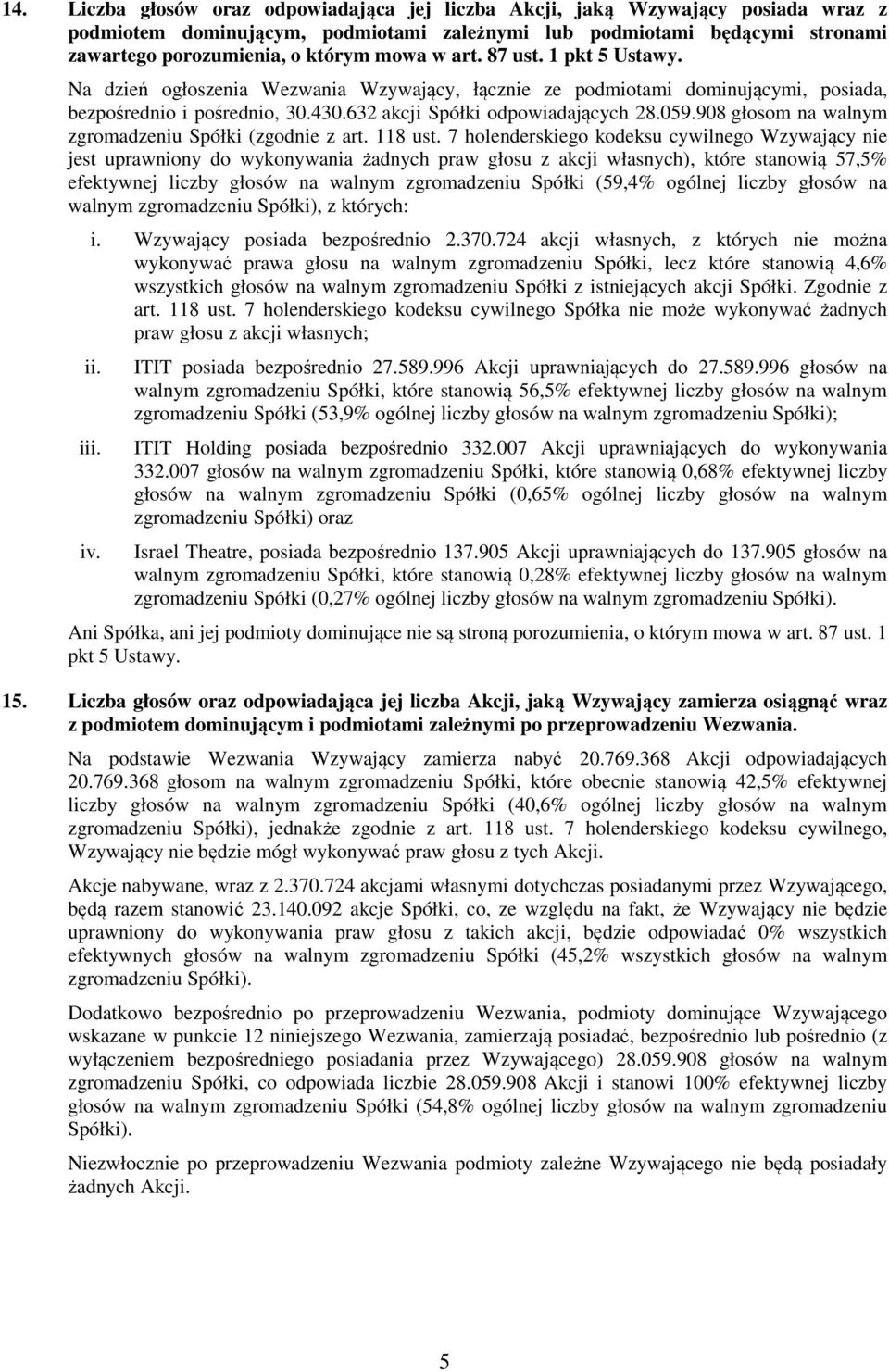 908 głosom na walnym zgromadzeniu Spółki (zgodnie z art. 118 ust.