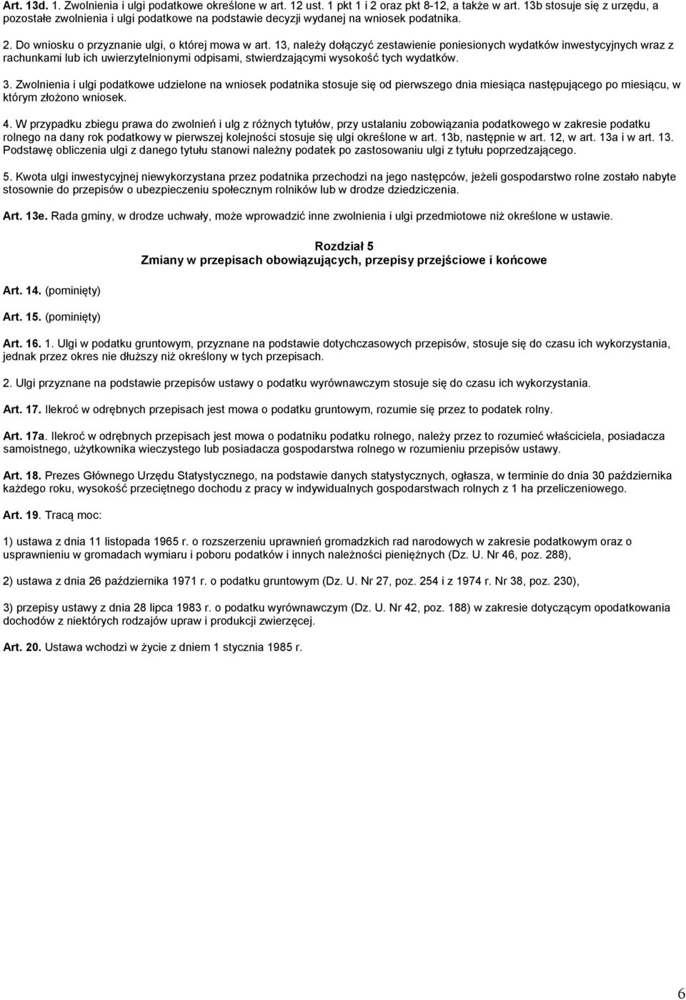 13, należy dołączyć zestawienie poniesionych wydatków inwestycyjnych wraz z rachunkami lub ich uwierzytelnionymi odpisami, stwierdzającymi wysokość tych wydatków. 3.