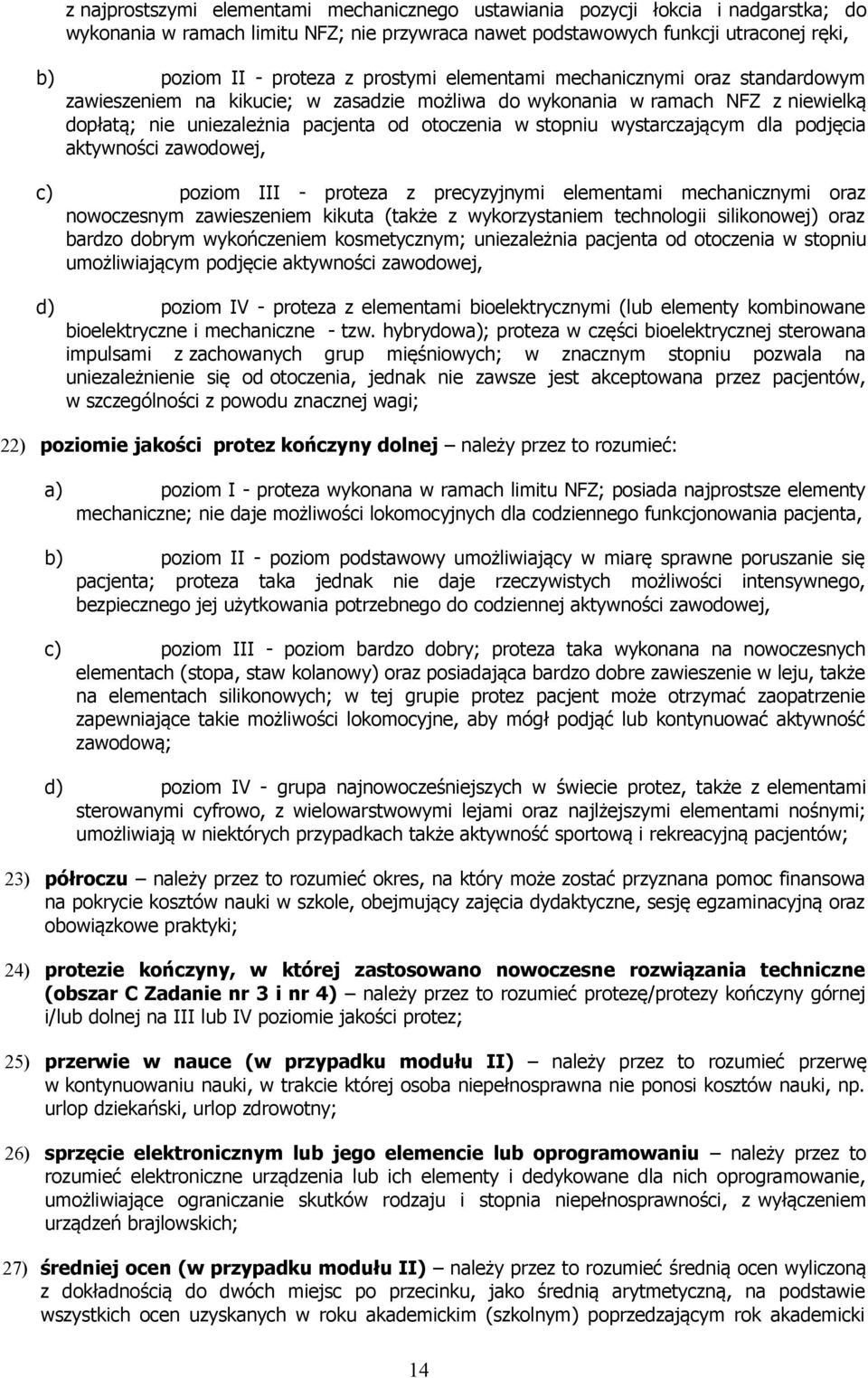 wystarczającym dla podjęcia aktywności zawodowej, c) poziom III - proteza z precyzyjnymi elementami mechanicznymi oraz nowoczesnym zawieszeniem kikuta (także z wykorzystaniem technologii silikonowej)