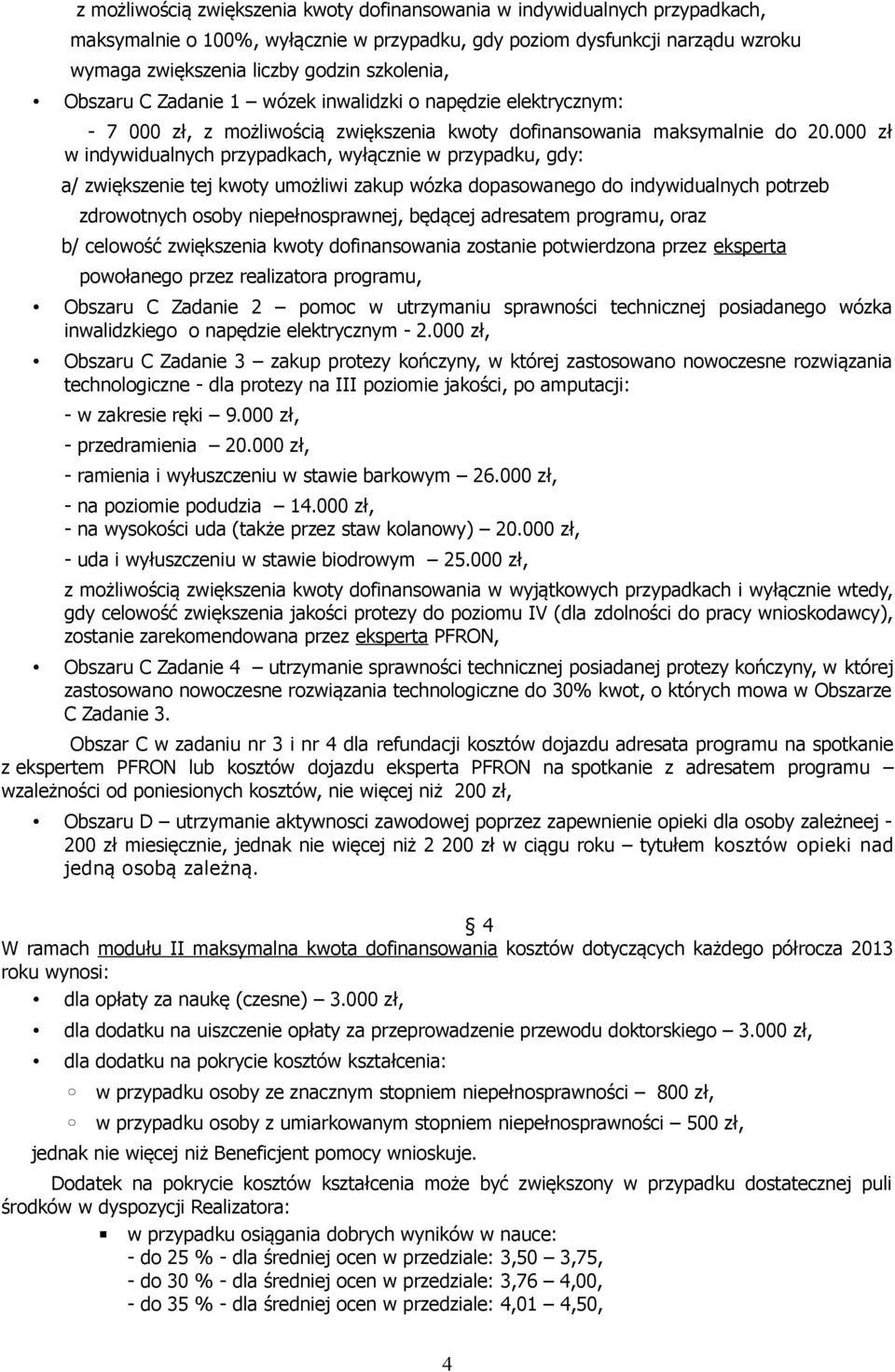 000 zł w indywidualnych przypadkach, wyłącznie w przypadku, gdy: a/ zwiększenie tej kwoty umożliwi zakup wózka dopasowanego do indywidualnych potrzeb zdrowotnych osoby niepełnosprawnej, będącej