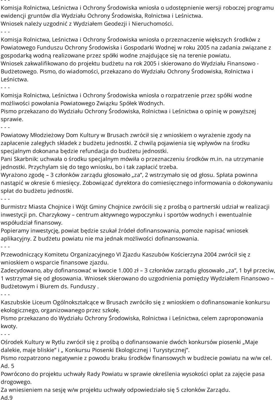 Komisja Rolnictwa, Leśnictwa i Ochrony Środowiska wniosła o przeznaczenie większych środków z Powiatowego Funduszu Ochrony Środowiska i Gospodarki Wodnej w roku 2005 na zadania związane z gospodarką