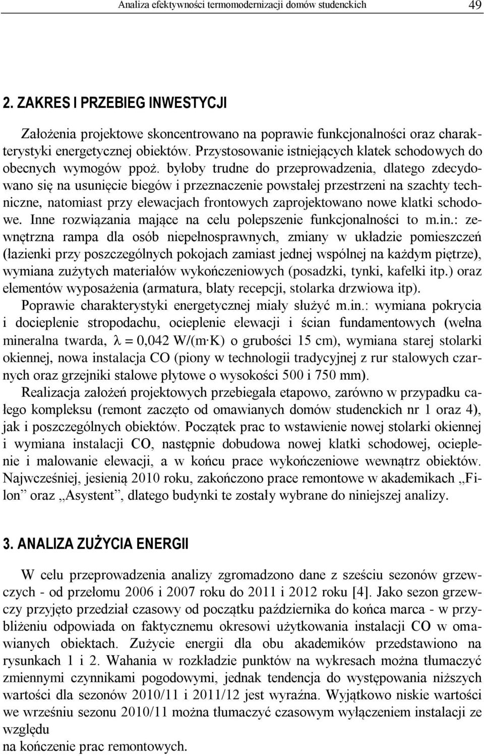 byłoby trudne do przeprowadzenia, dlatego zdecydowano się na usunięcie biegów i przeznaczenie powstałej przestrzeni na szachty techniczne, natomiast przy elewacjach frontowych zaprojektowano nowe