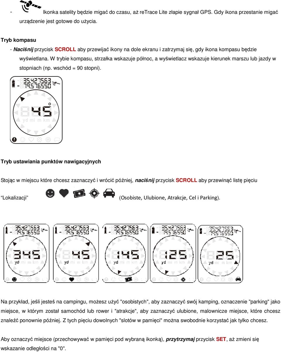 W trybie kompasu, strzałka wskazuje północ, a wyświetlacz wskazuje kierunek marszu lub jazdy w stopniach (np. wschód = 90 stopni).
