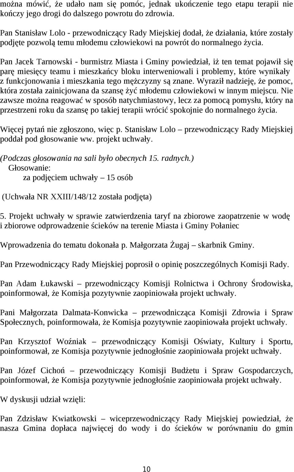 Pan Jacek Tarnowski - burmistrz Miasta i Gminy powiedział, iż ten temat pojawił się parę miesięcy teamu i mieszkańcy bloku interweniowali i problemy, które wynikały z funkcjonowania i mieszkania tego