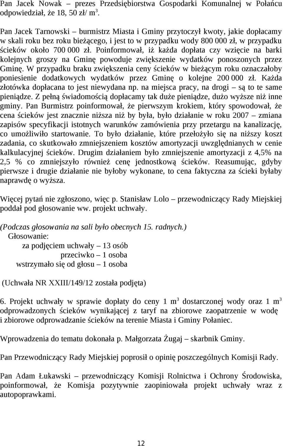 Poinformował, iż każda dopłata czy wzięcie na barki kolejnych groszy na Gminę powoduje zwiększenie wydatków ponoszonych przez Gminę.