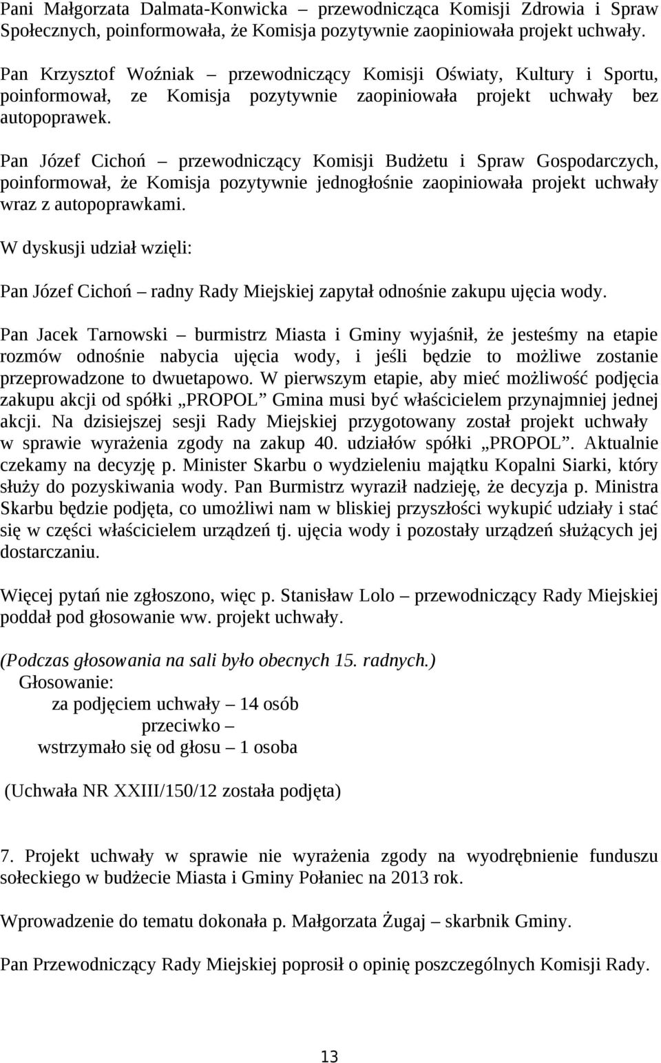 Pan Józef Cichoń przewodniczący Komisji Budżetu i Spraw Gospodarczych, poinformował, że Komisja pozytywnie jednogłośnie zaopiniowała projekt uchwały wraz z autopoprawkami.