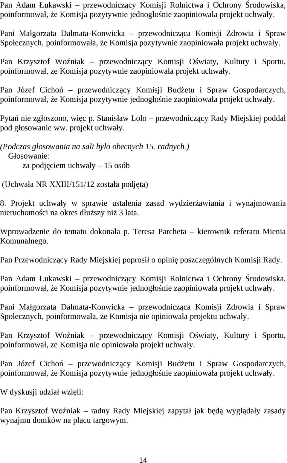 Pan Krzysztof Woźniak przewodniczący Komisji Oświaty, Kultury i Sportu, poinformował, ze Komisja pozytywnie zaopiniowała projekt uchwały.