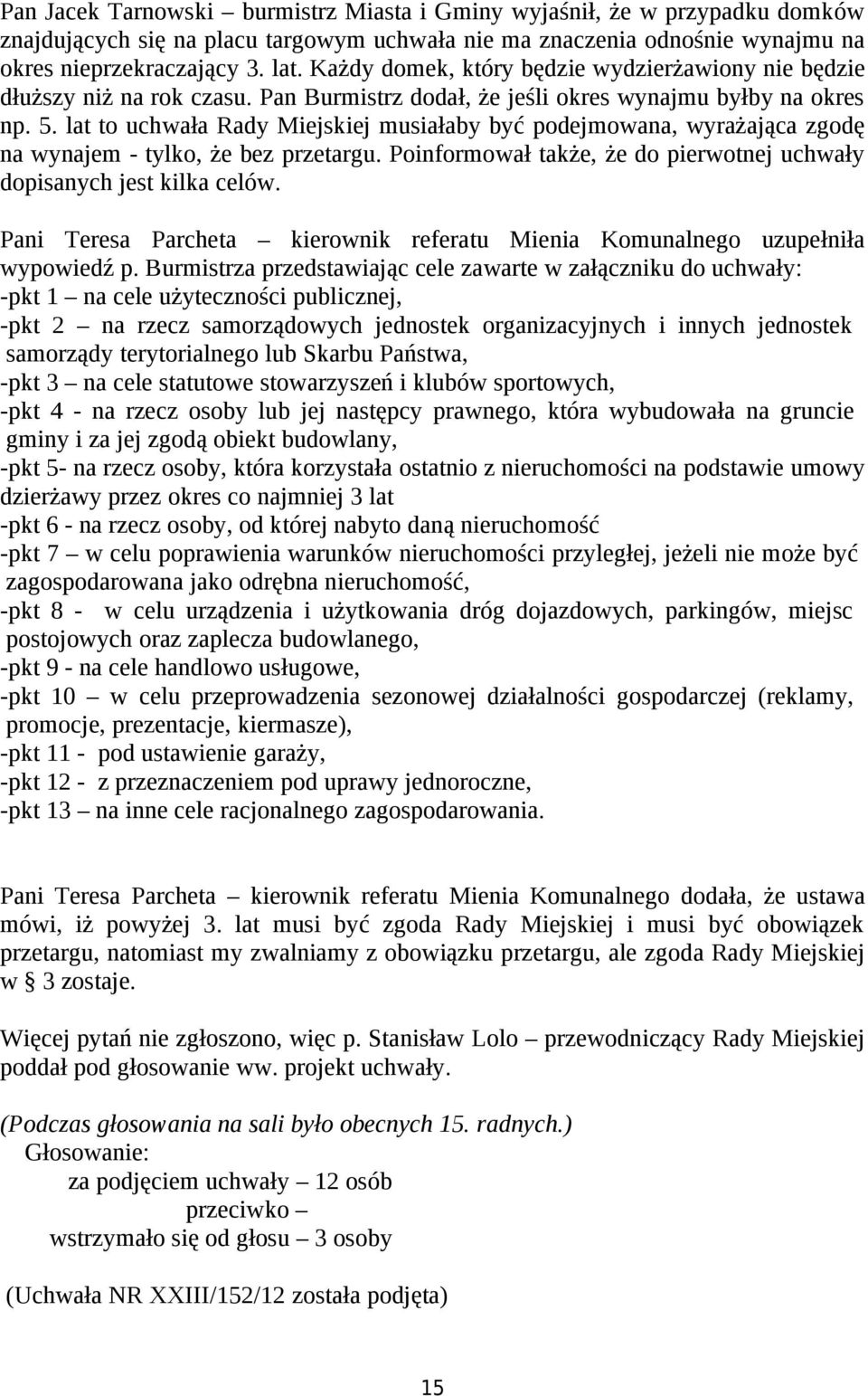 lat to uchwała Rady Miejskiej musiałaby być podejmowana, wyrażająca zgodę na wynajem - tylko, że bez przetargu. Poinformował także, że do pierwotnej uchwały dopisanych jest kilka celów.