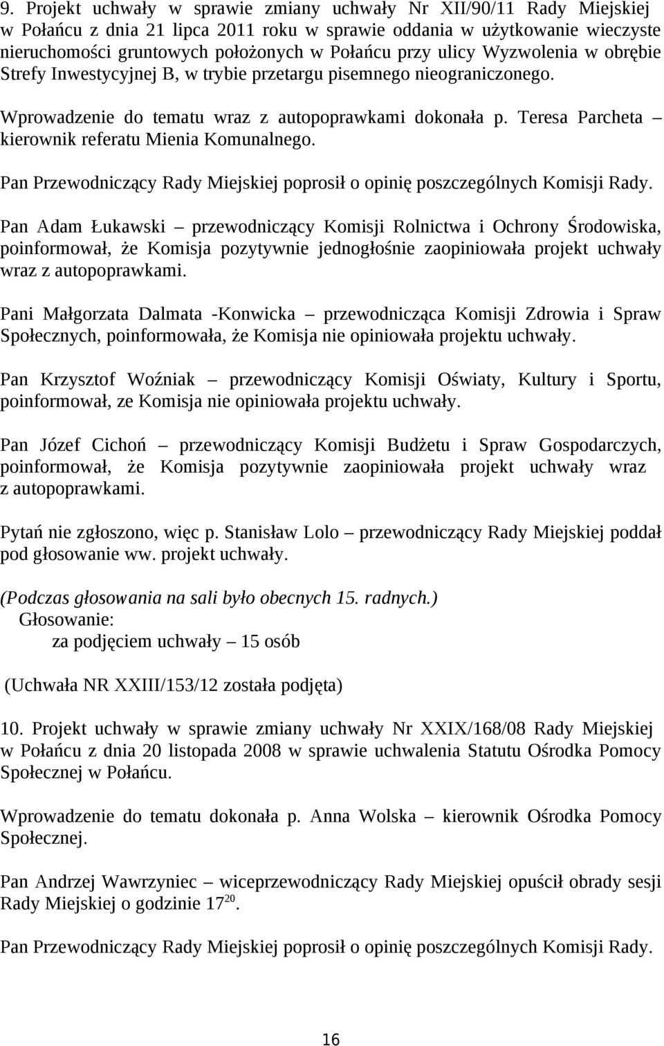 Teresa Parcheta kierownik referatu Mienia Komunalnego. Pan Przewodniczący Rady Miejskiej poprosił o opinię poszczególnych Komisji Rady.
