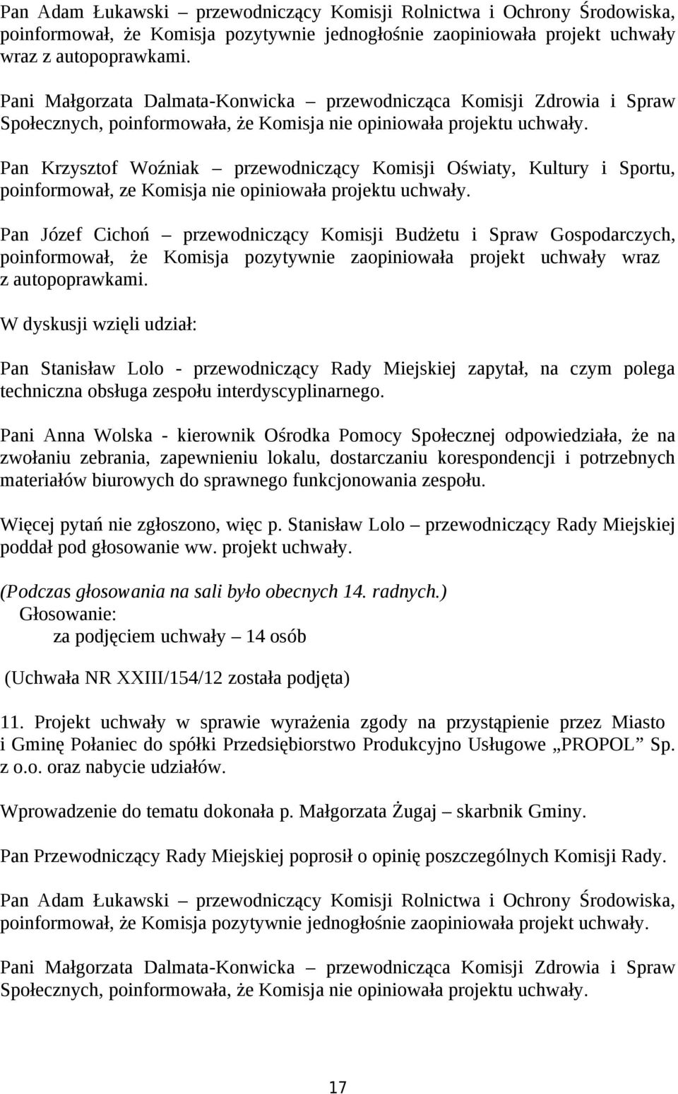 Pan Krzysztof Woźniak przewodniczący Komisji Oświaty, Kultury i Sportu, poinformował, ze Komisja nie opiniowała projektu uchwały.