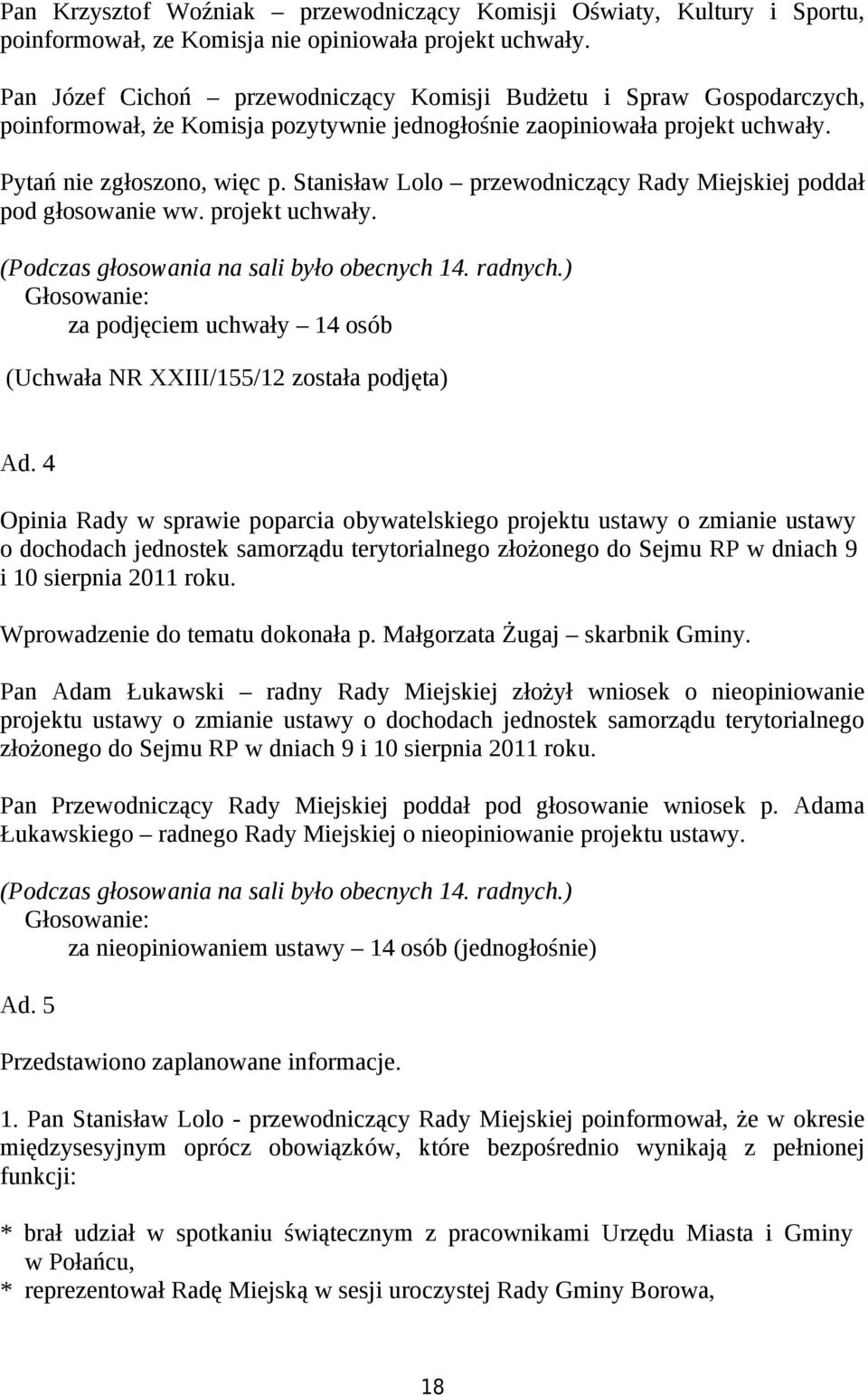 Stanisław Lolo przewodniczący Rady Miejskiej poddał pod głosowanie ww. projekt uchwały. (Podczas głosowania na sali było obecnych 14. radnych.