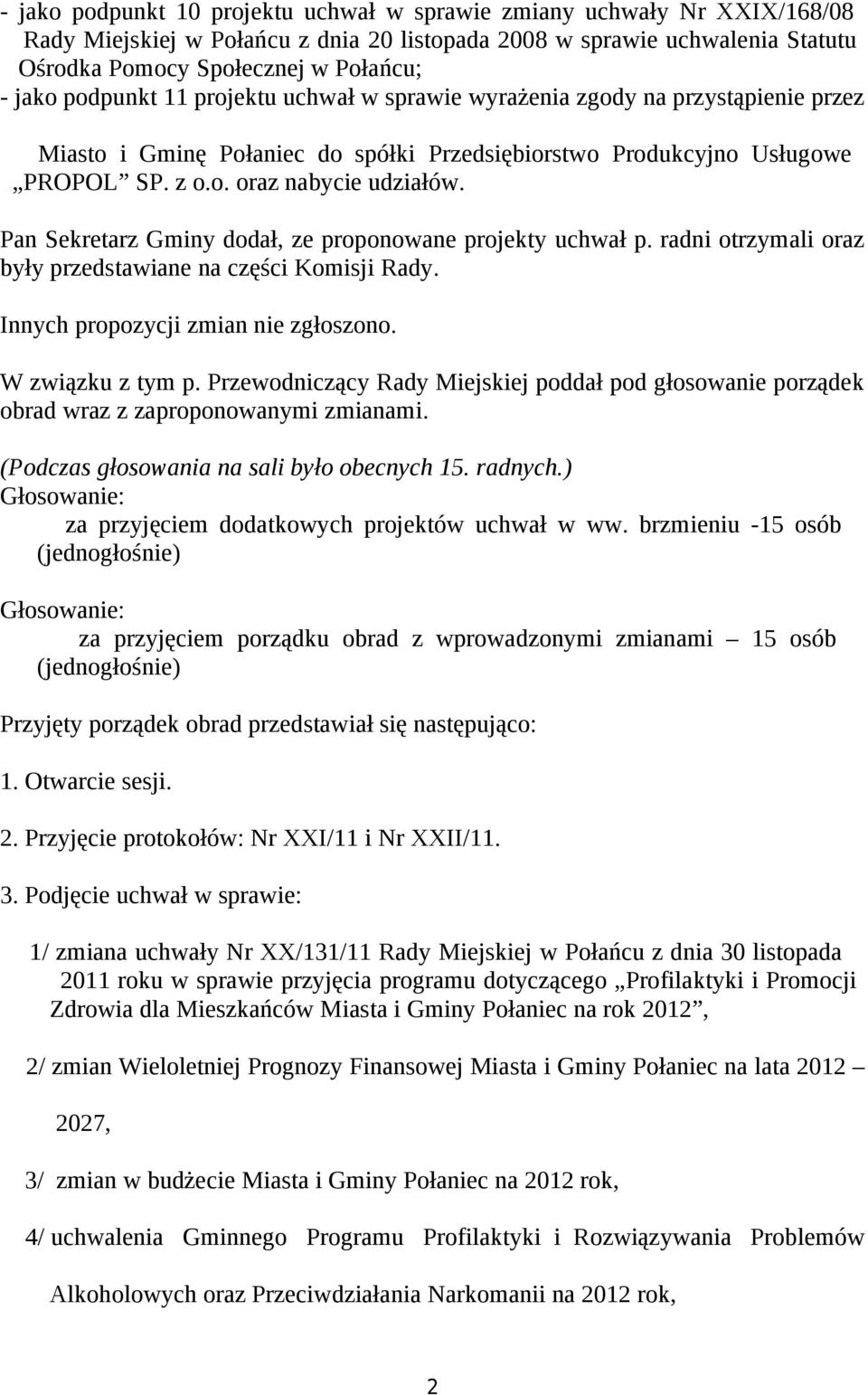 Pan Sekretarz Gminy dodał, ze proponowane projekty uchwał p. radni otrzymali oraz były przedstawiane na części Komisji Rady. Innych propozycji zmian nie zgłoszono. W związku z tym p.