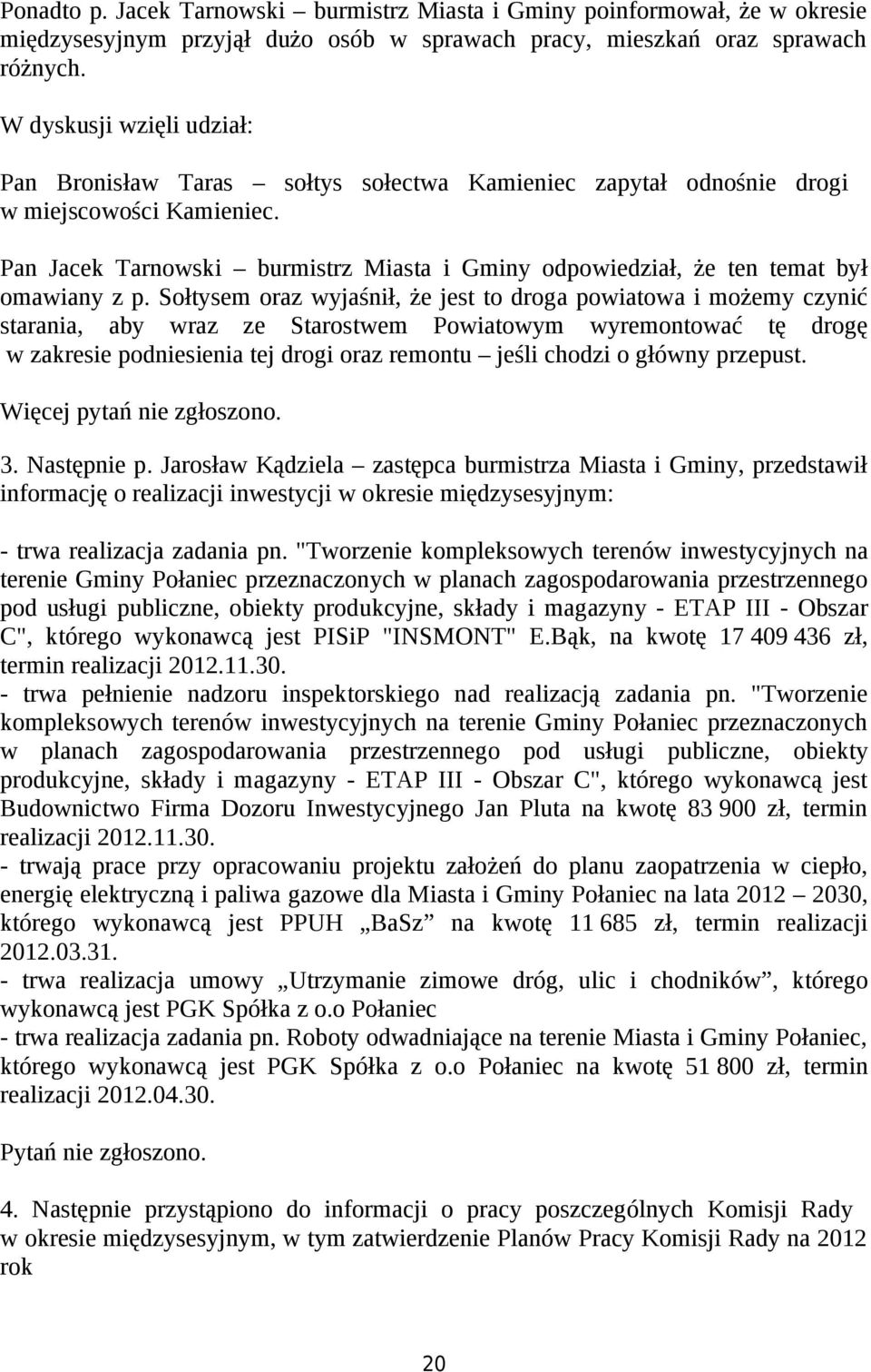Pan Jacek Tarnowski burmistrz Miasta i Gminy odpowiedział, że ten temat był omawiany z p.