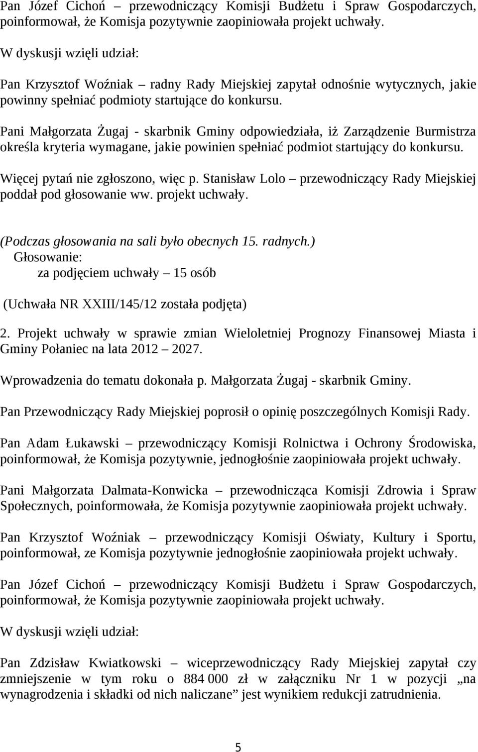 Pani Małgorzata Żugaj - skarbnik Gminy odpowiedziała, iż Zarządzenie Burmistrza określa kryteria wymagane, jakie powinien spełniać podmiot startujący do konkursu. Więcej pytań nie zgłoszono, więc p.