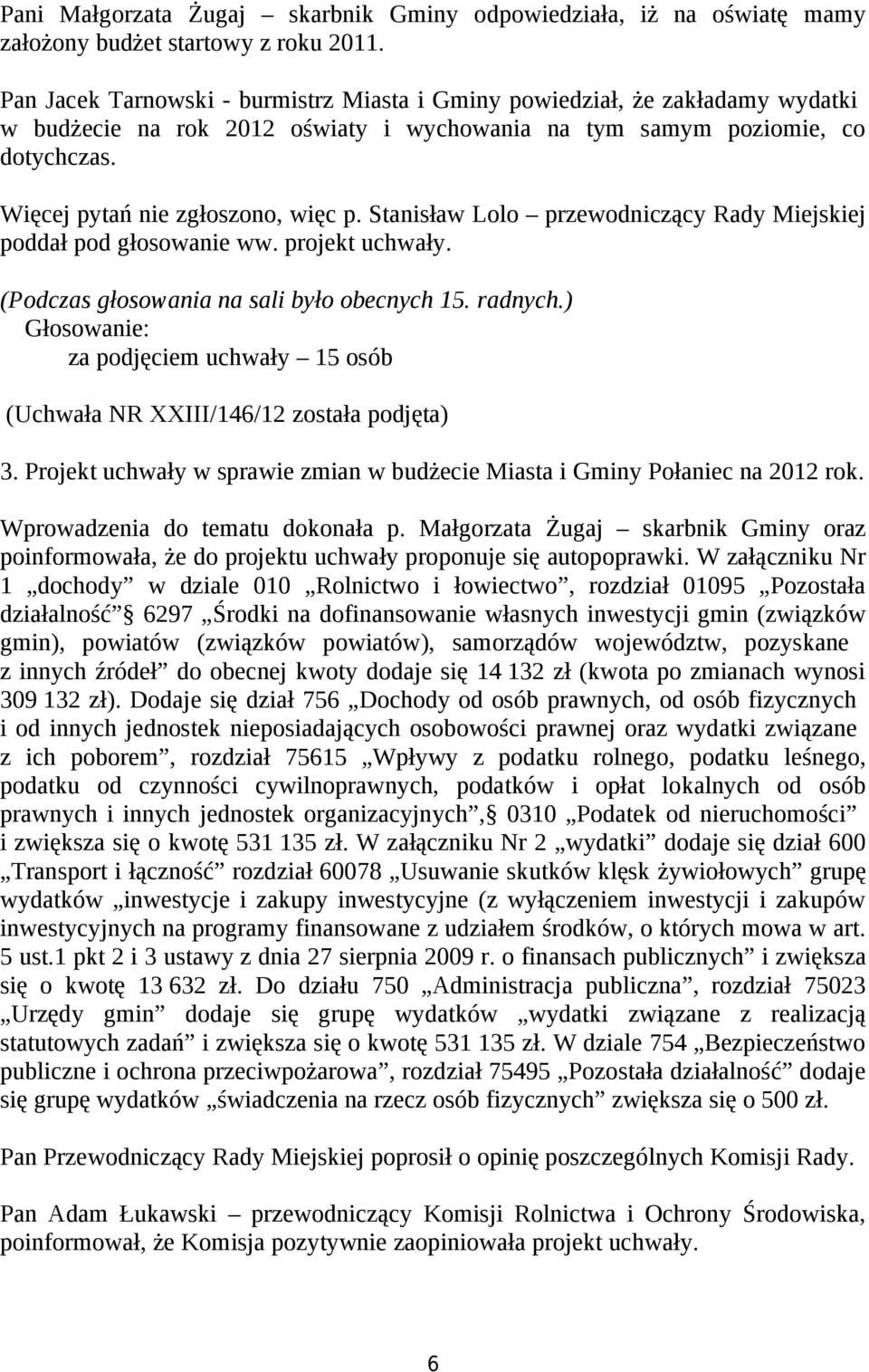 Stanisław Lolo przewodniczący Rady Miejskiej poddał pod głosowanie ww. projekt uchwały. (Podczas głosowania na sali było obecnych 15. radnych.