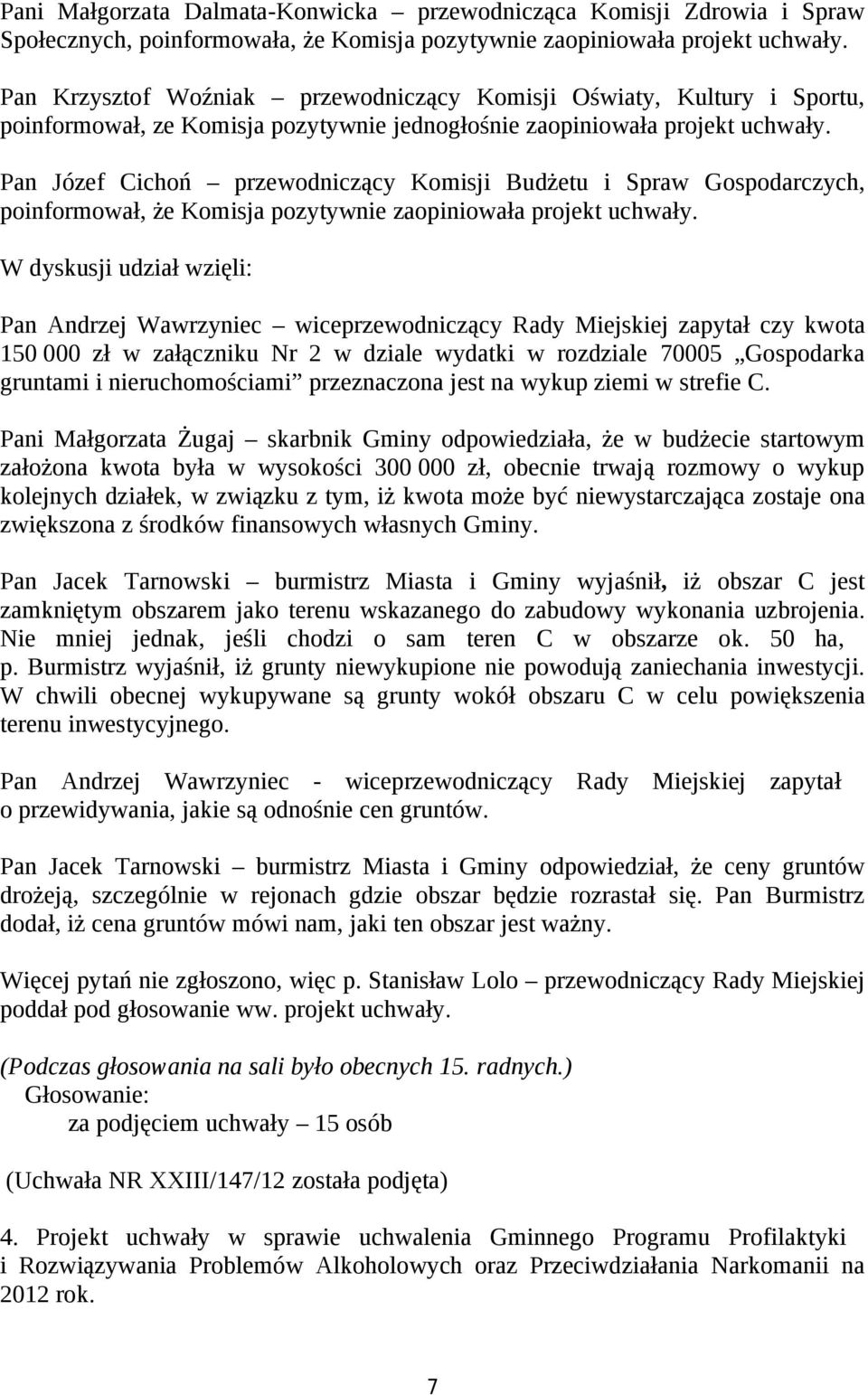 Pan Józef Cichoń przewodniczący Komisji Budżetu i Spraw Gospodarczych, poinformował, że Komisja pozytywnie zaopiniowała projekt uchwały.