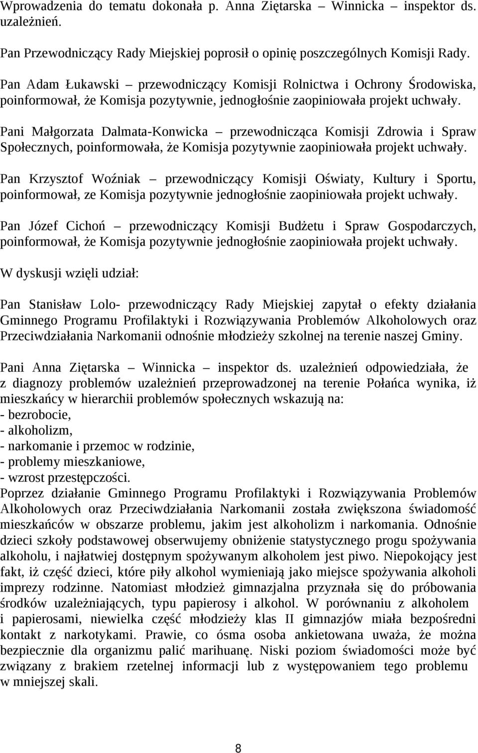 Pani Małgorzata Dalmata-Konwicka przewodnicząca Komisji Zdrowia i Spraw Społecznych, poinformowała, że Komisja pozytywnie zaopiniowała projekt uchwały.