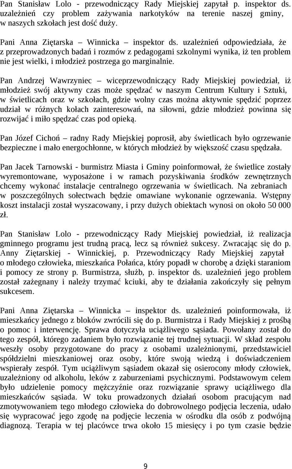 uzależnień odpowiedziała, że z przeprowadzonych badań i rozmów z pedagogami szkolnymi wynika, iż ten problem nie jest wielki, i młodzież postrzega go marginalnie.