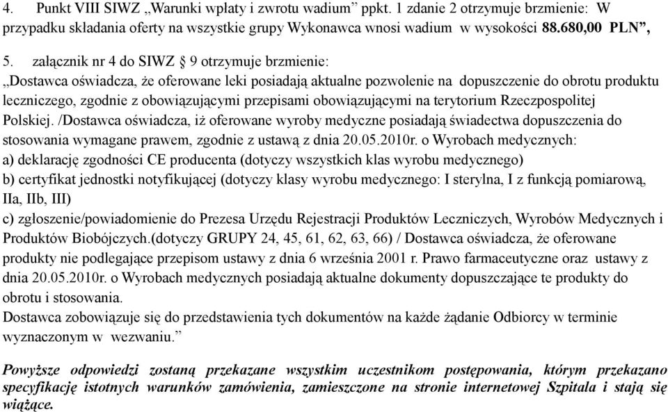 obowiązującymi na terytorium Rzeczpospolitej Polskiej. /Dostawca oświadcza, iż oferowane wyroby medyczne posiadają świadectwa dopuszczenia do stosowania wymagane prawem, zgodnie z ustawą z dnia 20.05.