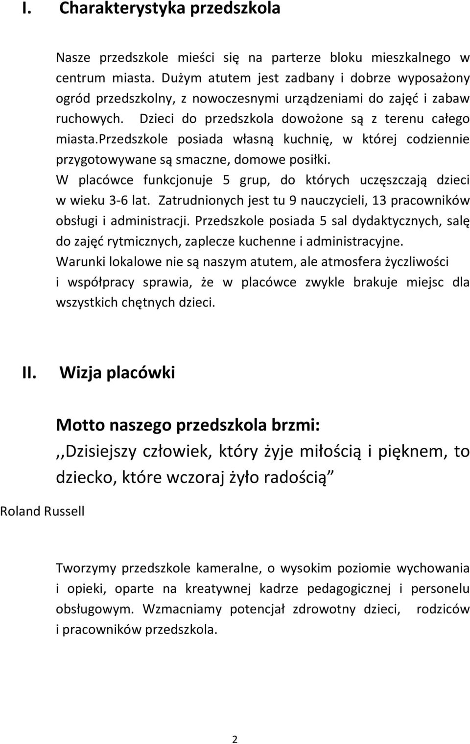 przedszkole posiada własną kuchnię, w której codziennie przygotowywane są smaczne, domowe posiłki. W placówce funkcjonuje 5 grup, do których uczęszczają dzieci w wieku 3-6 lat.