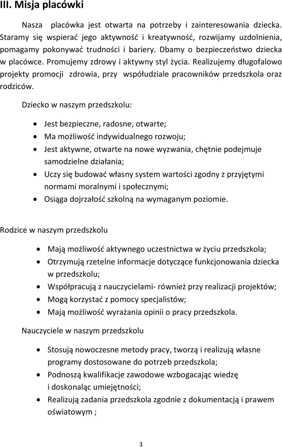 Dziecko w naszym przedszkolu: Jest bezpieczne, radosne, otwarte; Ma możliwość indywidualnego rozwoju; Jest aktywne, otwarte na nowe wyzwania, chętnie podejmuje samodzielne działania; Uczy się budować