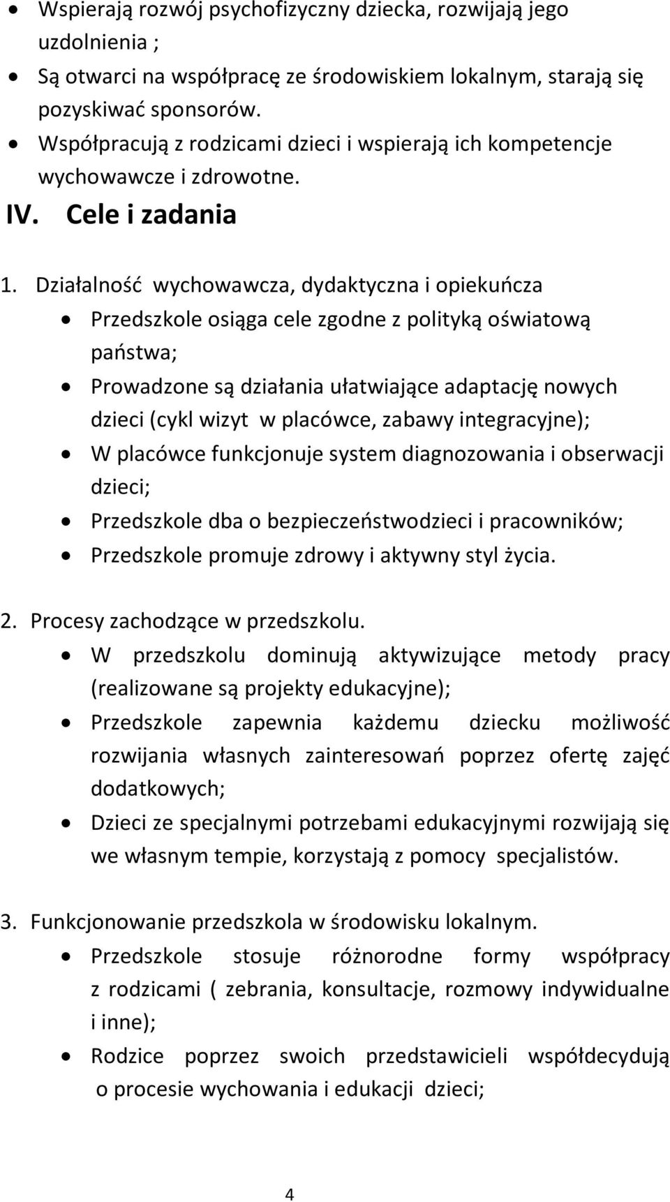 Działalność wychowawcza, dydaktyczna i opiekuńcza Przedszkole osiąga cele zgodne z polityką oświatową państwa; Prowadzone są działania ułatwiające adaptację nowych dzieci (cykl wizyt w placówce,