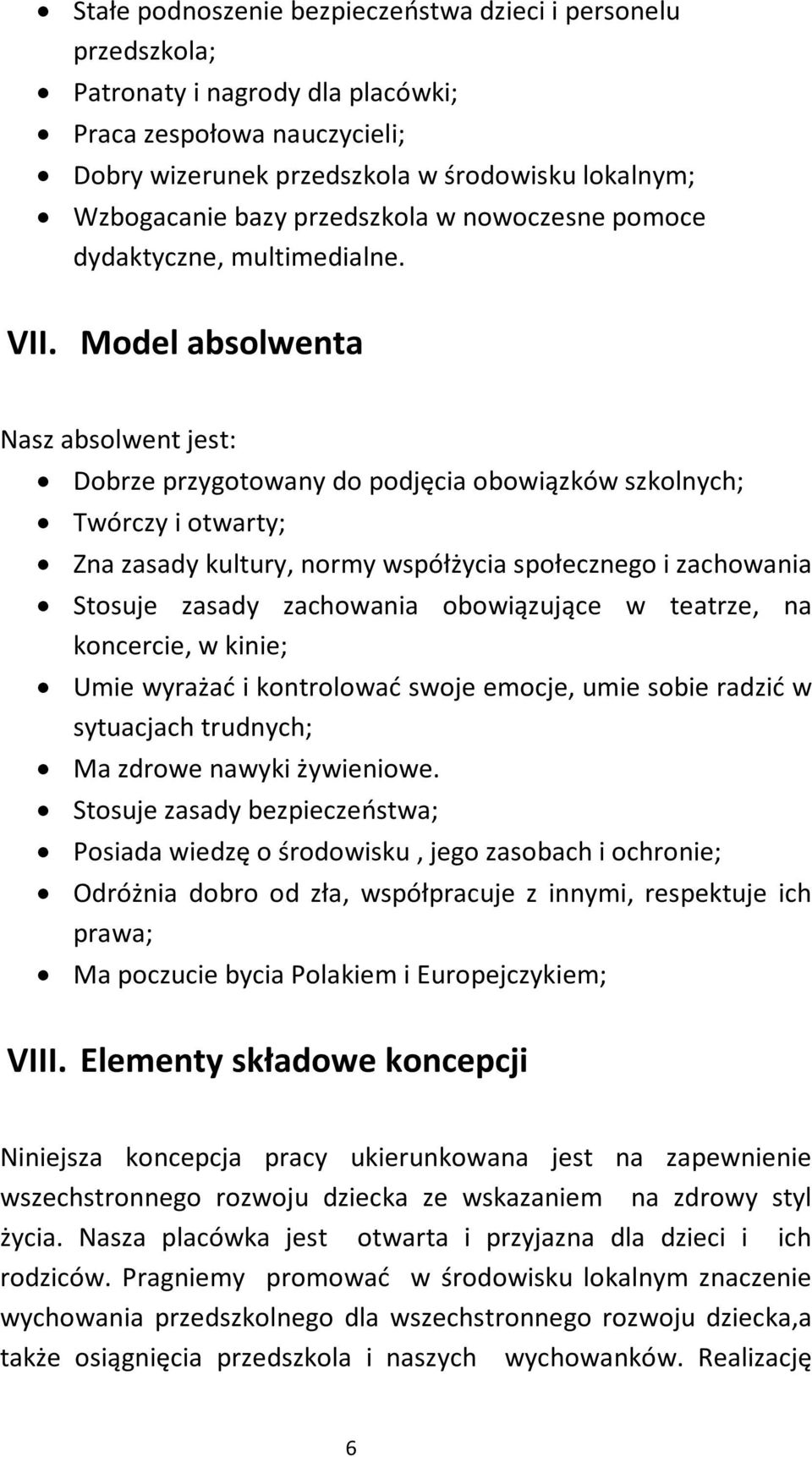 Model absolwenta Nasz absolwent jest: Dobrze przygotowany do podjęcia obowiązków szkolnych; Twórczy i otwarty; Zna zasady kultury, normy współżycia społecznego i zachowania Stosuje zasady zachowania