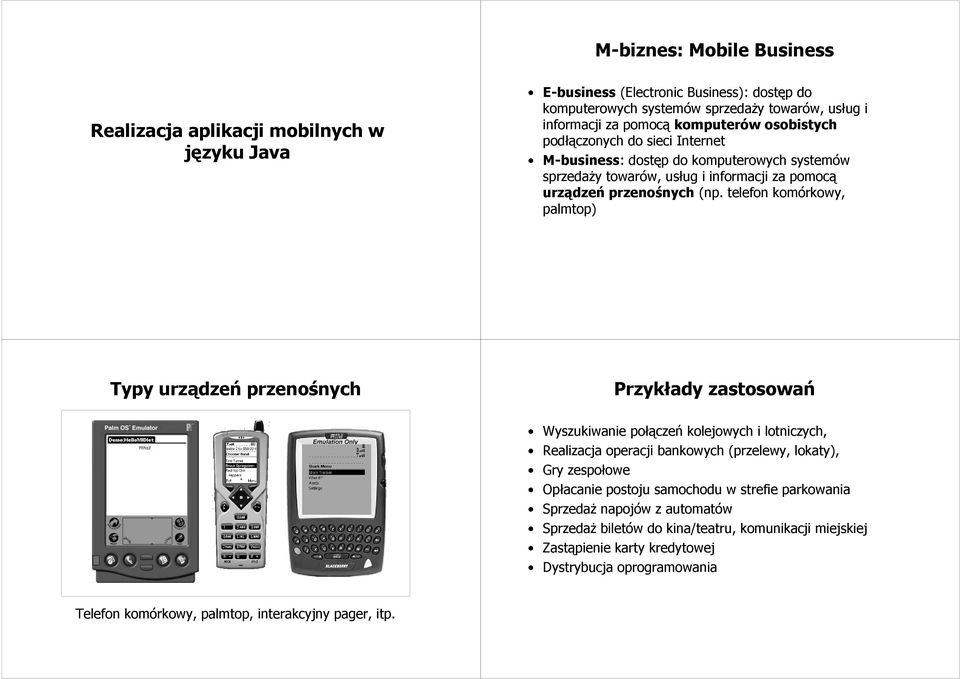 telefon komórkowy, palmtop) Typy urządzeń przenośnych Przykłady zastosowań Wyszukiwanie połączeń kolejowych i lotniczych, Realizacja operacji bankowych (przelewy, lokaty), Gry zespołowe Opłacanie