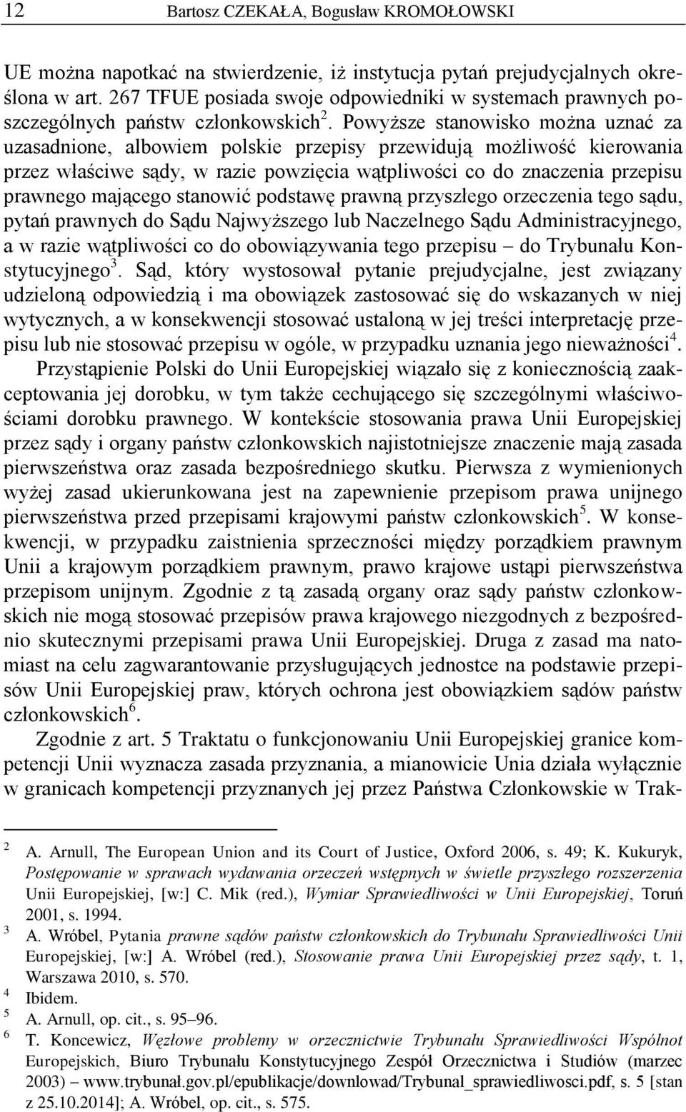 Powyższe stanowisko można uznać za uzasadnione, albowiem polskie przepisy przewidują możliwość kierowania przez właściwe sądy, w razie powzięcia wątpliwości co do znaczenia przepisu prawnego mającego