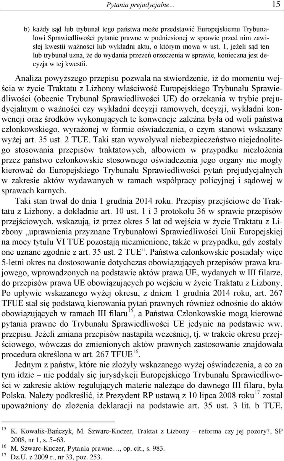 Analiza powyższego przepisu pozwala na stwierdzenie, iż do momentu wejścia w życie Traktatu z Lizbony właściwość Europejskiego Trybunału Sprawiedliwości (obecnie Trybunał Sprawiedliwości UE) do